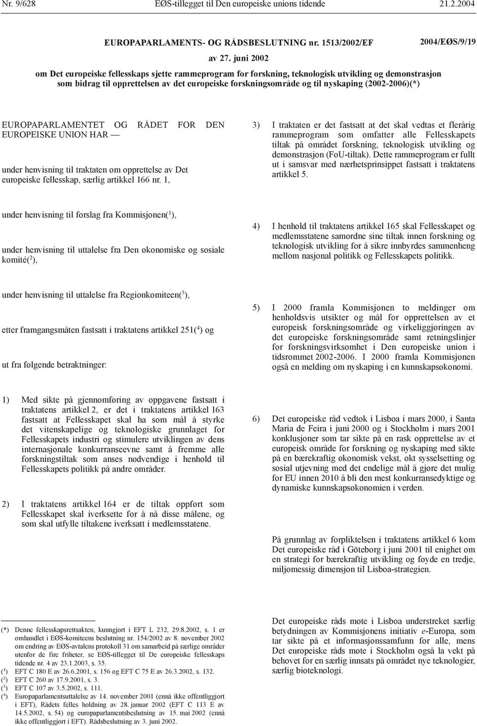 (2002-2006)(*) 2004/EØS/9/19 EUROPAPARLAMENTET OG RÅDET FOR DEN EUROPEISKE UNION HAR under henvisning til traktaten om opprettelse av Det europeiske fellesskap, særlig artikkel 166 nr.