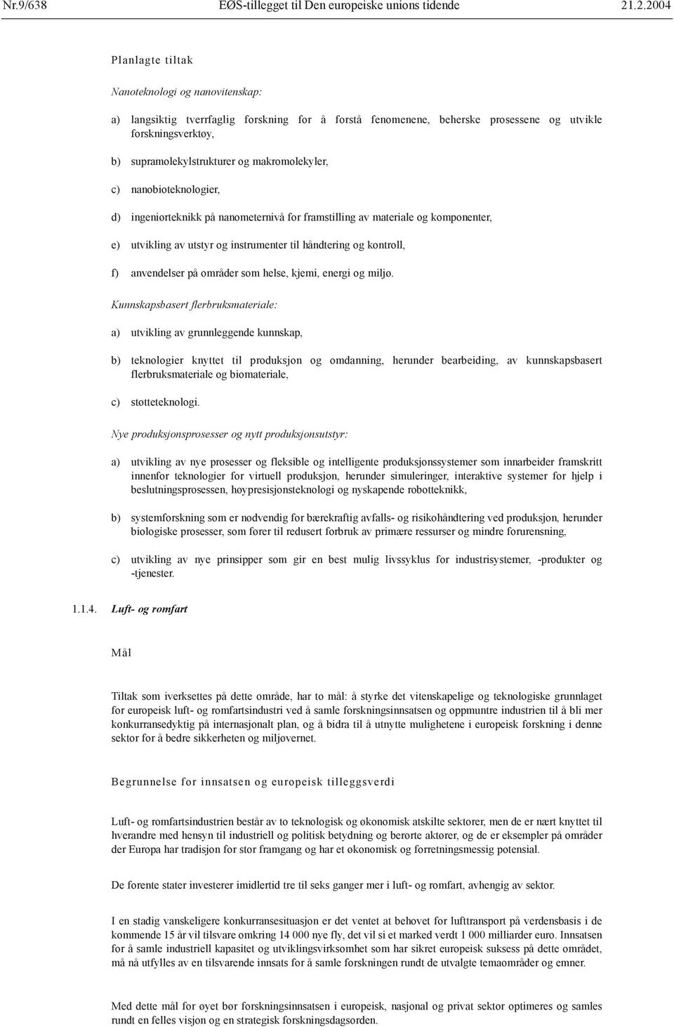 instrumenter til håndtering og kontroll, f) anvendelser på områder som helse, kjemi, energi og miljø.