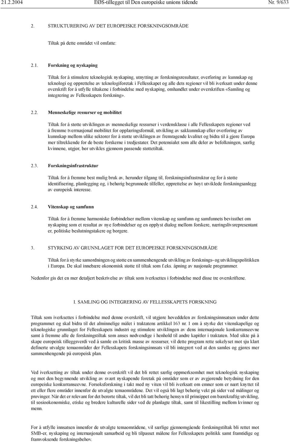 dets regioner vil bli iverksatt under denne overskrift for å utfylle tiltakene i forbindelse med nyskaping, omhandlet under overskriften «Samling og integrering av Fellesskapets forskning». 2.