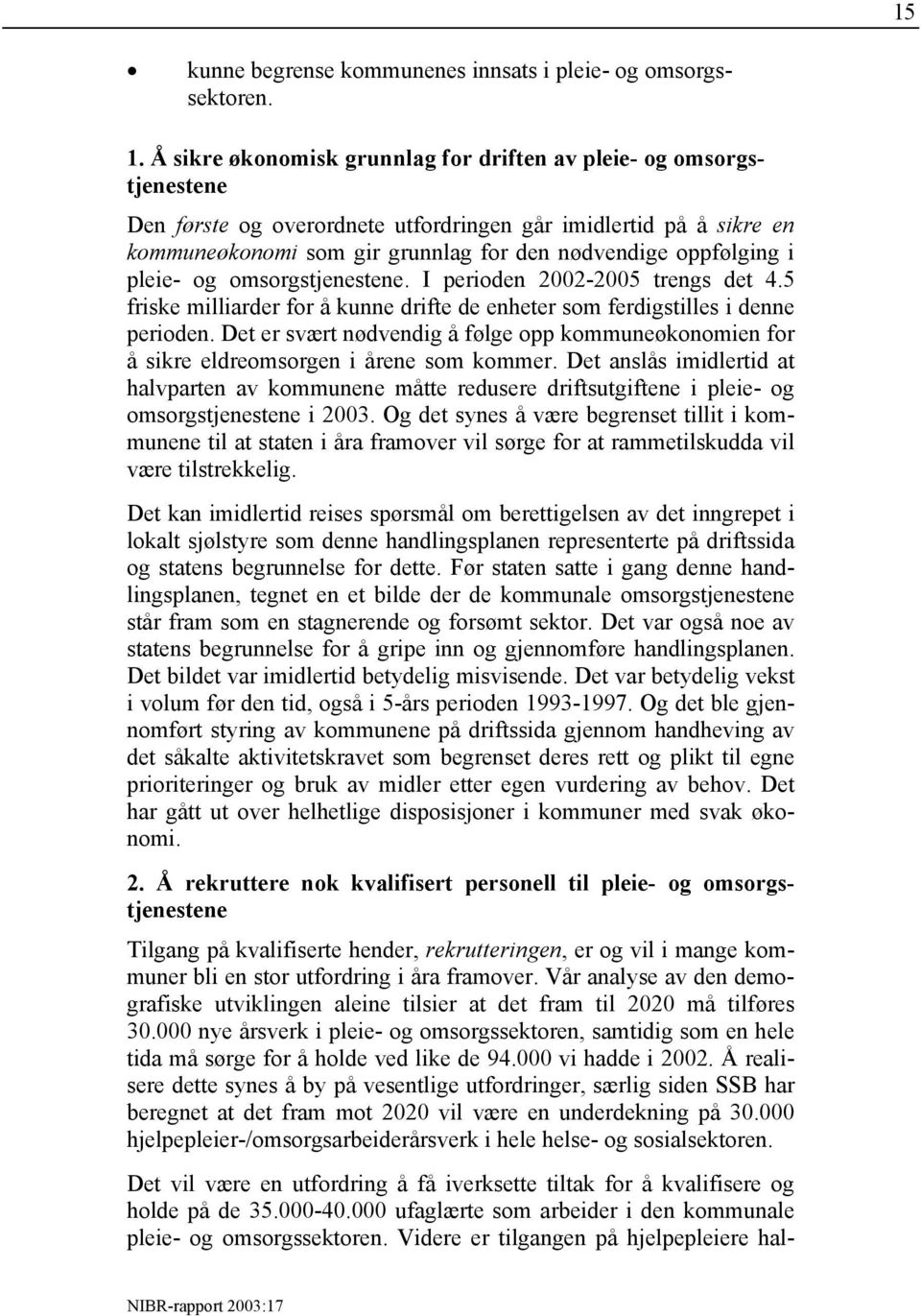 i pleie- og omsorgstjenestene. I perioden 2002-2005 trengs det 4.5 friske milliarder for å kunne drifte de enheter som ferdigstilles i denne perioden.