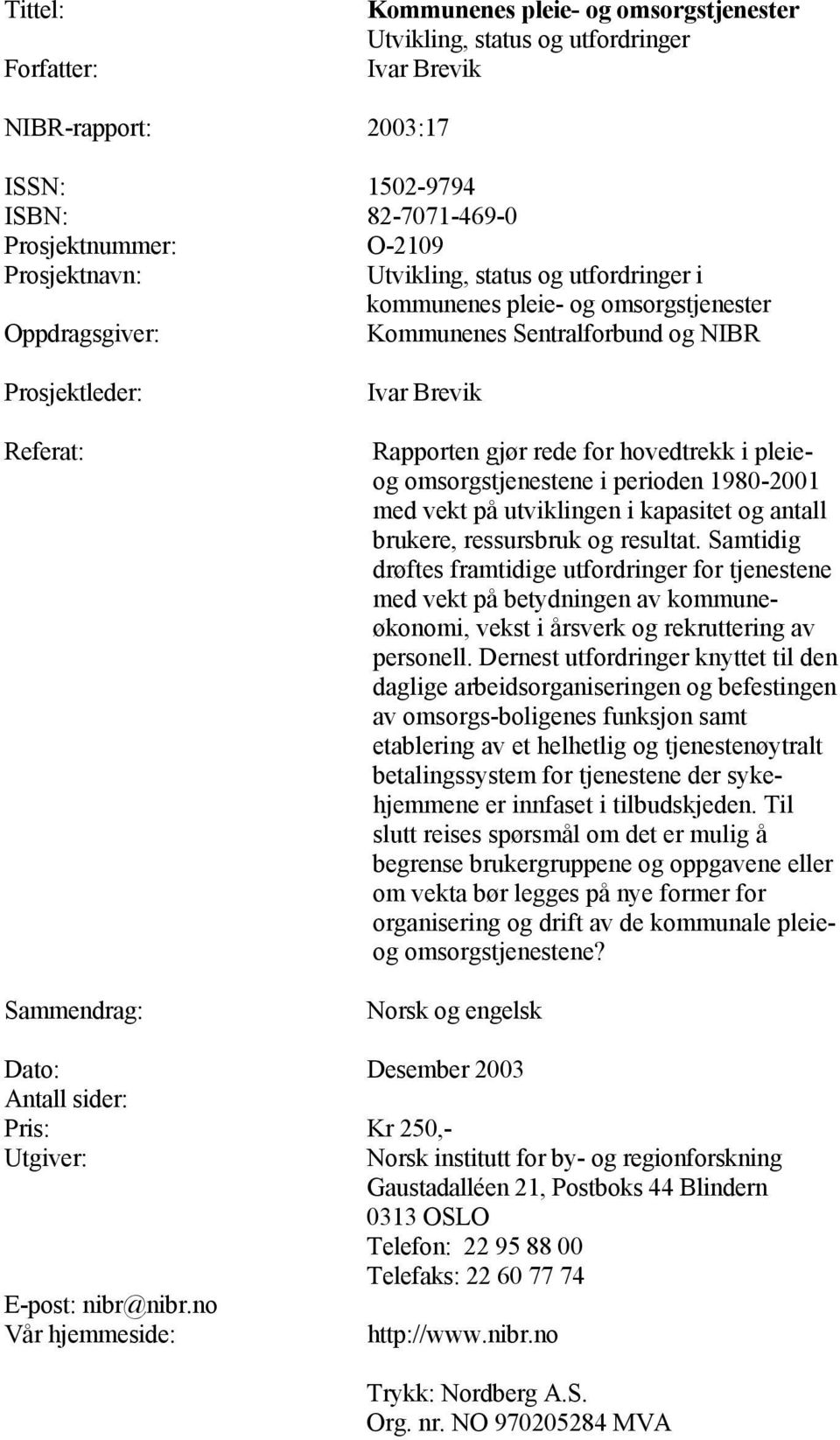 hovedtrekk i pleieog omsorgstjenestene i perioden 1980-2001 med vekt på utviklingen i kapasitet og antall brukere, ressursbruk og resultat.