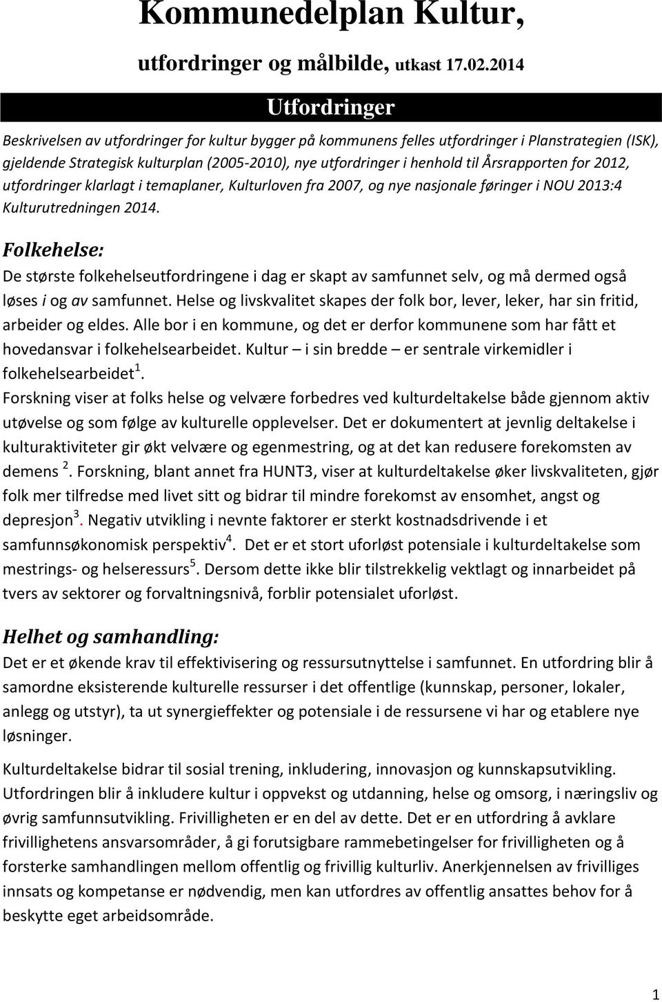 Årsrapporten for 2012, utfordringer klarlagt i temaplaner, Kulturloven fra 2007, og nye nasjonale føringer i NOU 2013:4 Kulturutredningen 2014.