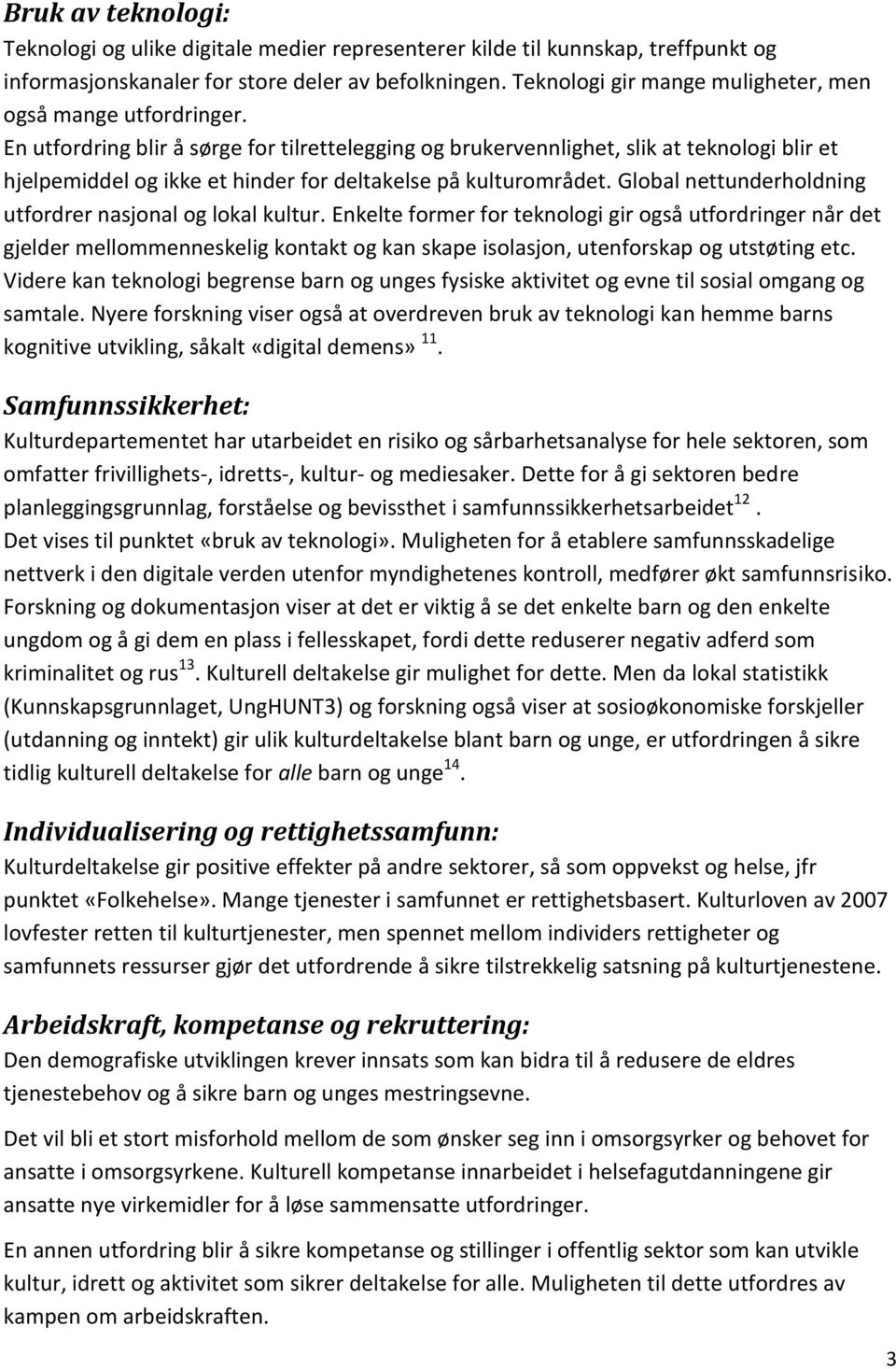 En utfordring blir å sørge for tilrettelegging og brukervennlighet, slik at teknologi blir et hjelpemiddel og ikke et hinder for deltakelse på kulturområdet.