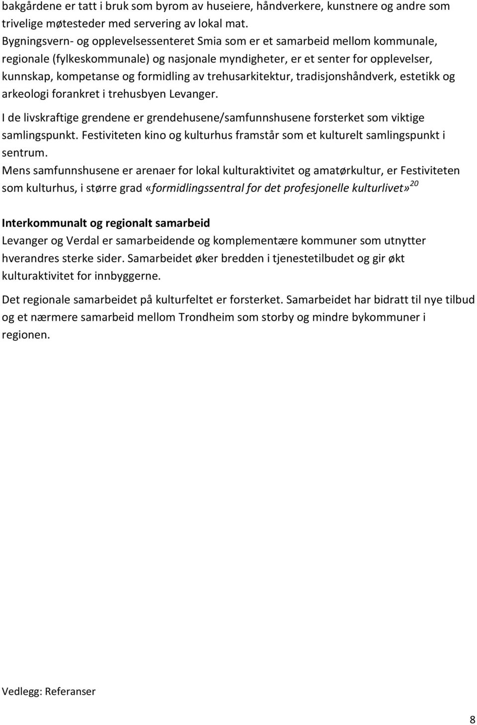 av trehusarkitektur, tradisjonshåndverk, estetikk og arkeologi forankret i trehusbyen Levanger. I de livskraftige grendene er grendehusene/samfunnshusene forsterket som viktige samlingspunkt.