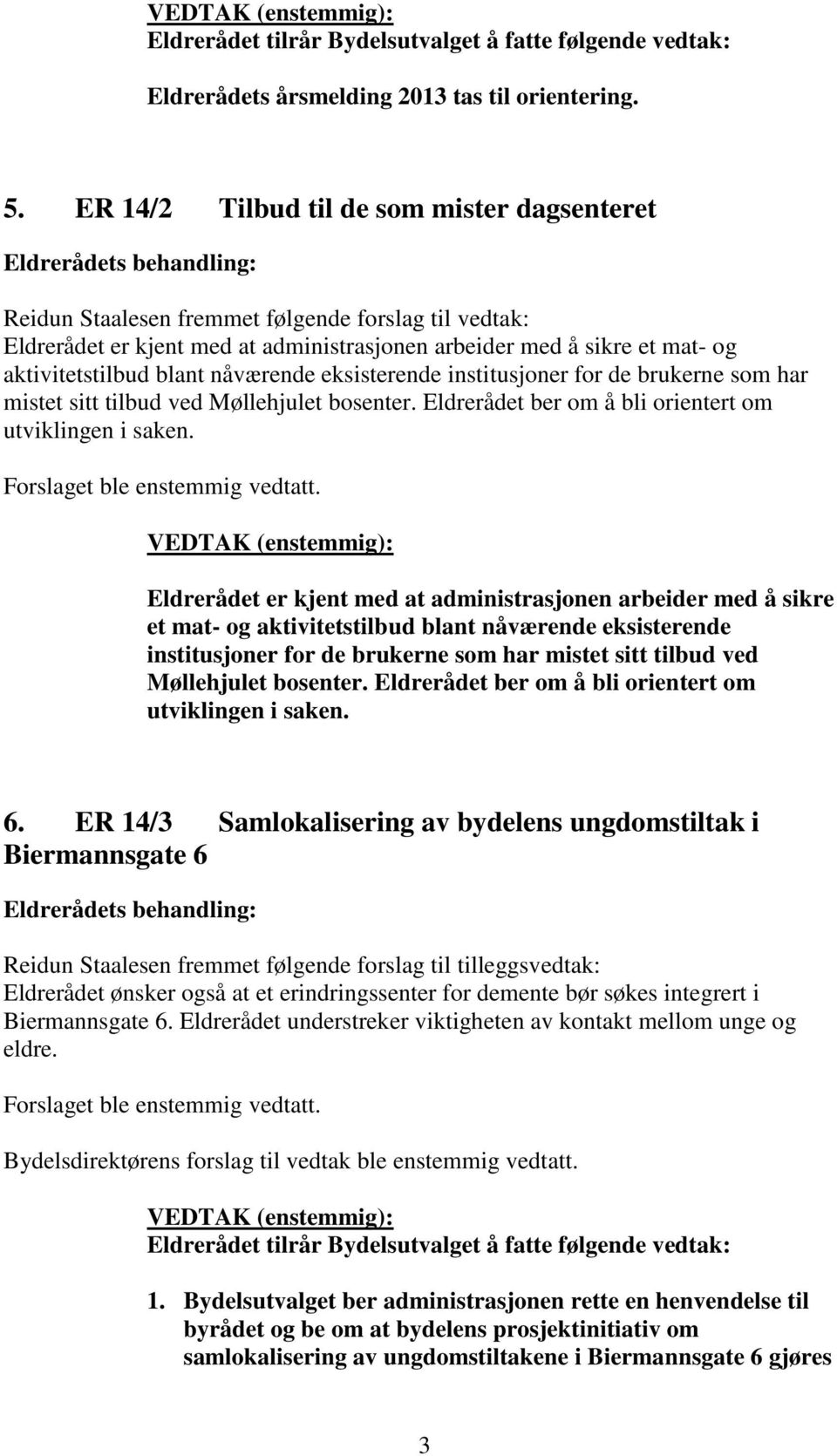 nåværende eksisterende institusjoner for de brukerne som har mistet sitt tilbud ved Møllehjulet bosenter. Eldrerådet ber om å bli orientert om utviklingen i saken. Forslaget ble enstemmig vedtatt.