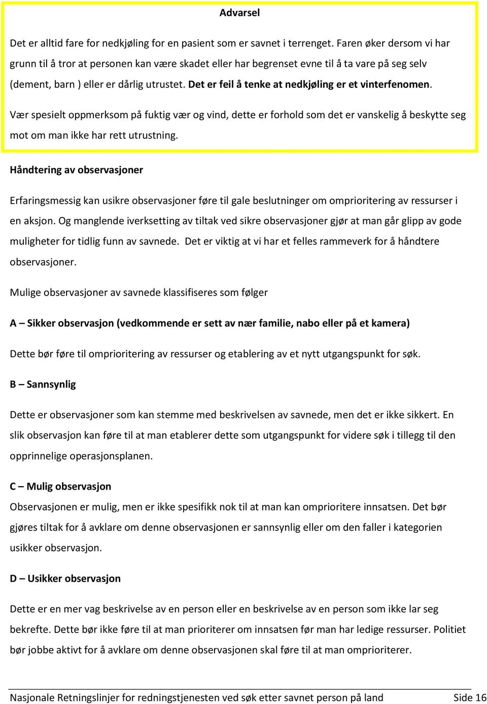 Det er feil å tenke at nedkjøling er et vinterfenomen. Vær spesielt oppmerksom på fuktig vær og vind, dette er forhold som det er vanskelig å beskytte seg mot om man ikke har rett utrustning.