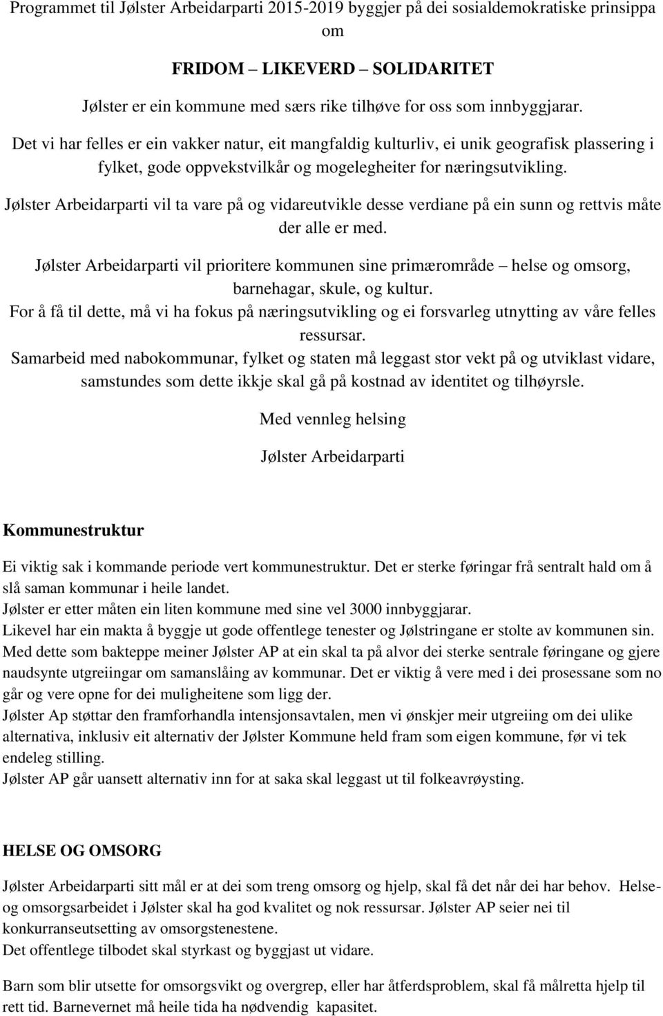 Jølster Arbeidarparti vil ta vare på og vidareutvikle desse verdiane på ein sunn og rettvis måte der alle er med.