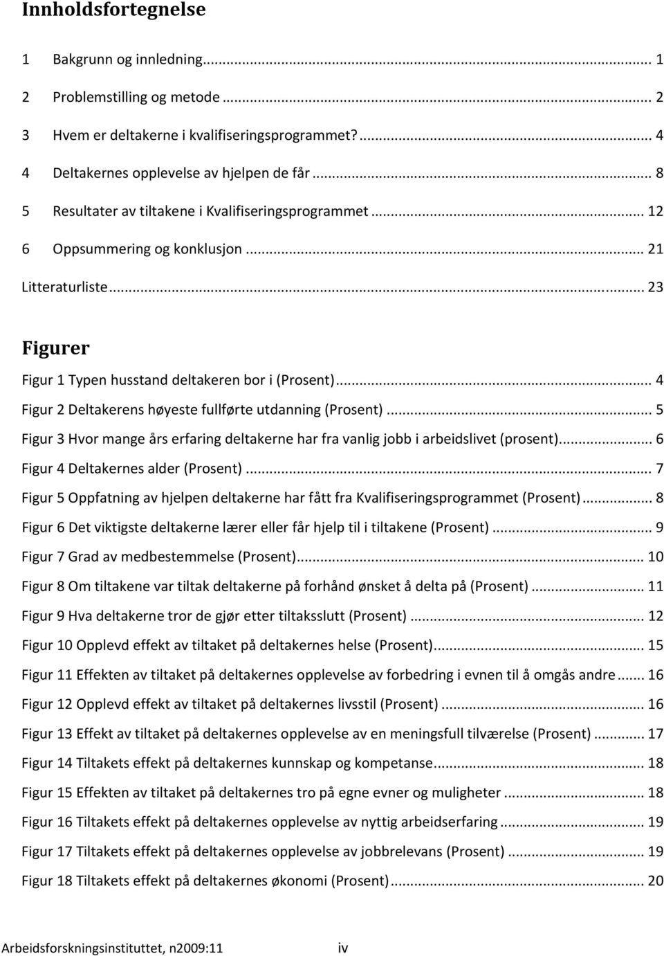 .. 4 Figur 2 Deltakerens høyeste fullførte utdanning (Prosent)... 5 Figur 3 Hvor mange års erfaring deltakerne har fra vanlig jobb i arbeidslivet (prosent)... 6 Figur 4 Deltakernes alder (Prosent).