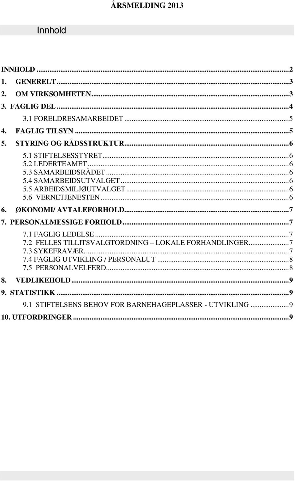 ØKONOMI/ AVTALEFORHOLD... 7 7. PERSONALMESSIGE FORHOLD... 7 7.1 FAGLIG LEDELSE... 7 7.2 FELLES TILLITSVALGTORDNING LOKALE FORHANDLINGER... 7 7.3 SYKEFRAVÆR.... 7 7.4 FAGLIG UTVIKLING / PERSONALUT.