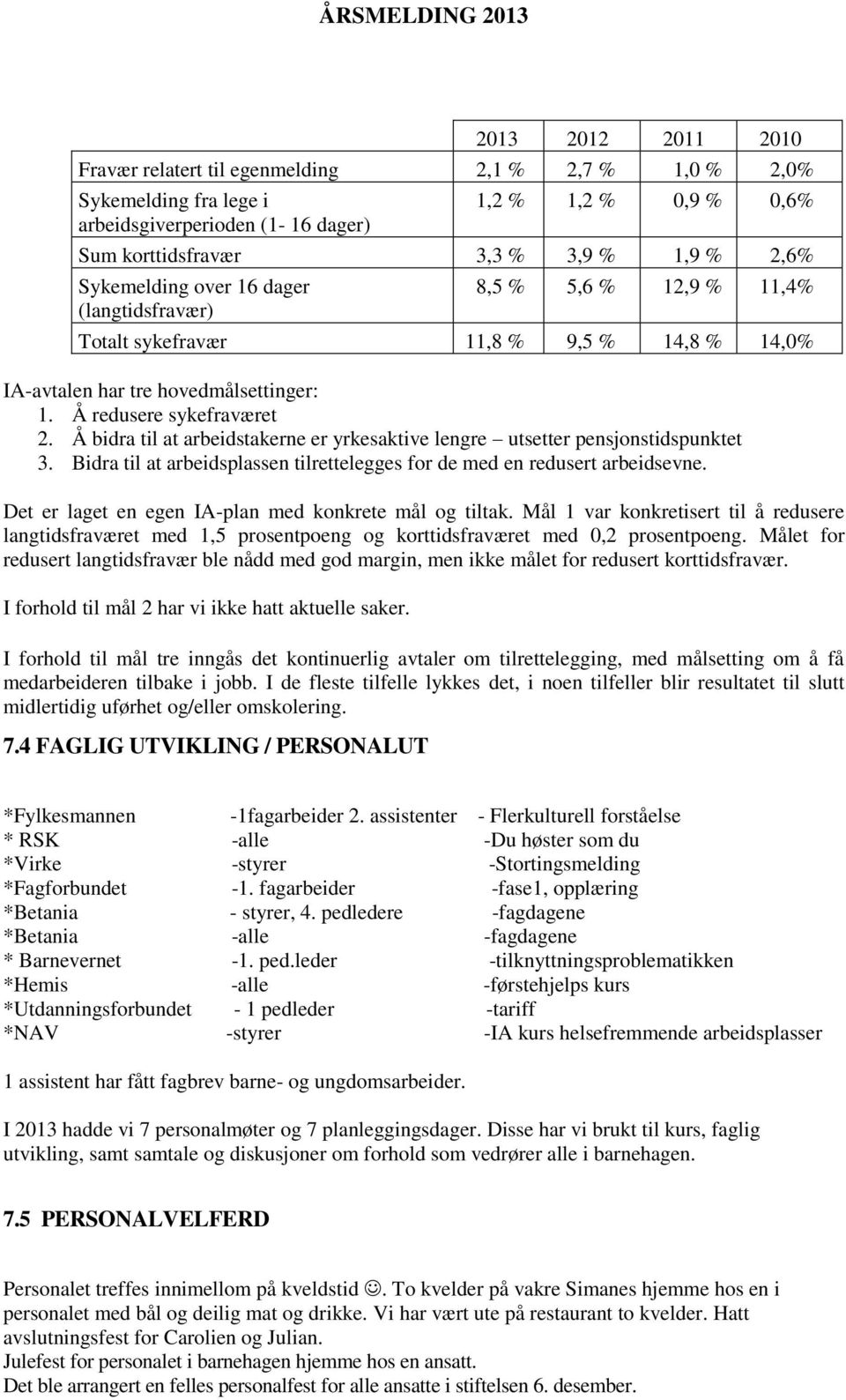 Å bidra til at arbeidstakerne er yrkesaktive lengre utsetter pensjonstidspunktet 3. Bidra til at arbeidsplassen tilrettelegges for de med en redusert arbeidsevne.