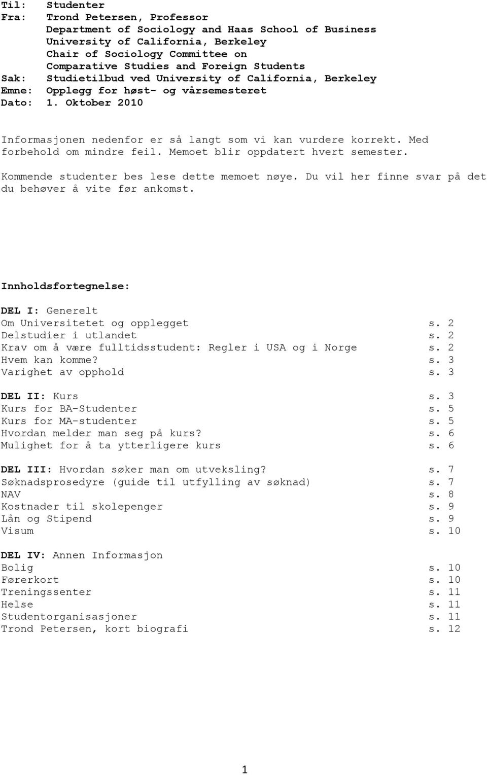 Med forbehold om mindre feil. Memoet blir oppdatert hvert semester. Kommende studenter bes lese dette memoet nøye. Du vil her finne svar på det du behøver å vite før ankomst.