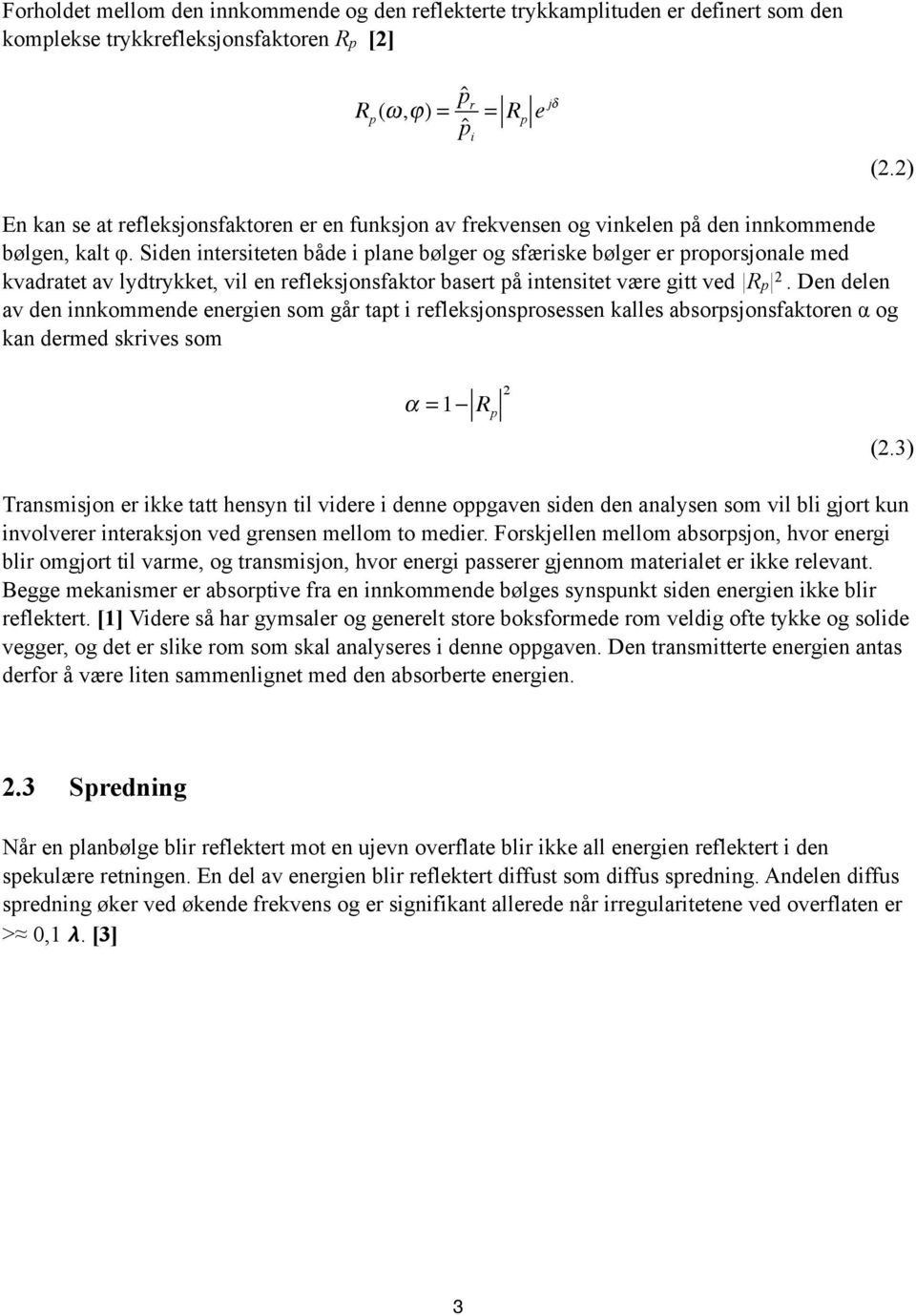 Siden intersiteten både i plane bølger og sfæriske bølger er proporsjonale med kvadratet av lydtrykket, vil en refleksjonsfaktor basert på intensitet være gitt ved Rp 2.