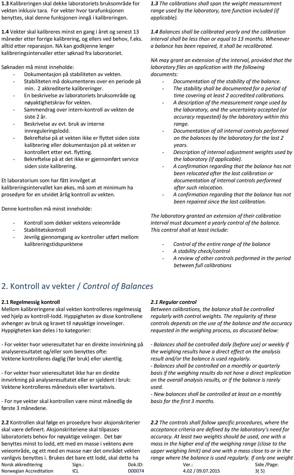 NA kan godkjenne lenger kalibreringsintervaller etter søknad fra laboratoriet. Søknaden må minst inneholde: - Dokumentasjon på stabiliteten av vekten.