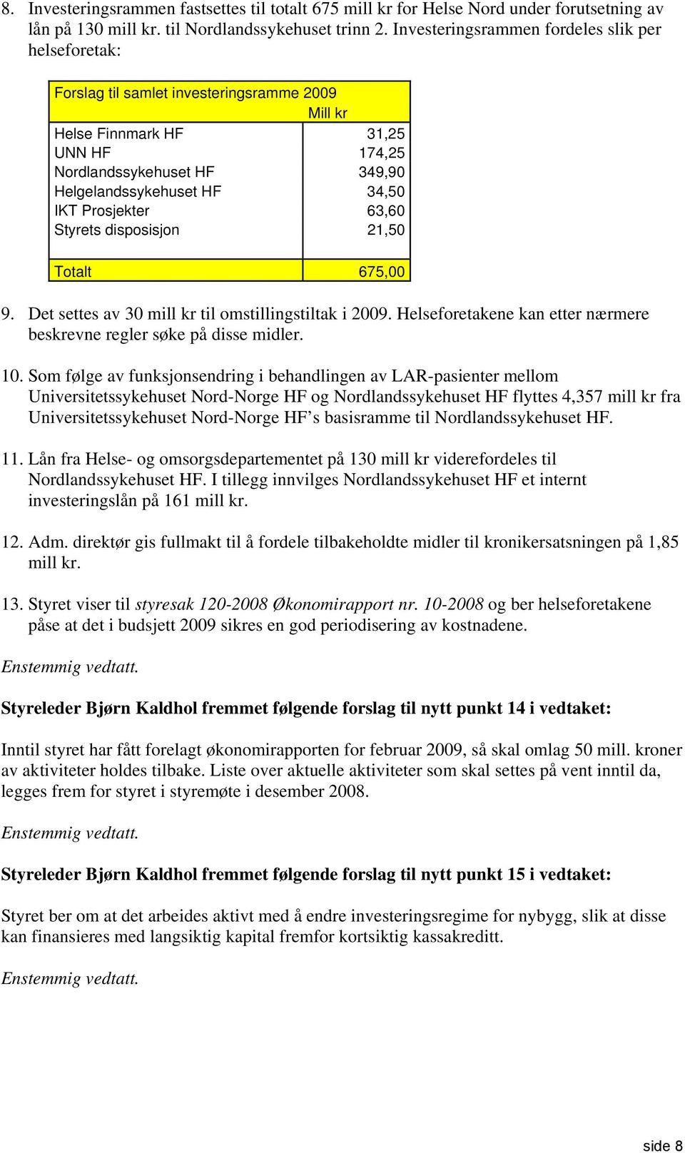 IKT Prosjekter 63,60 Styrets disposisjon 21,50 Totalt 675,00 9. Det settes av 30 mill kr til omstillingstiltak i 2009. Helseforetakene kan etter nærmere beskrevne regler søke på disse midler. 10.