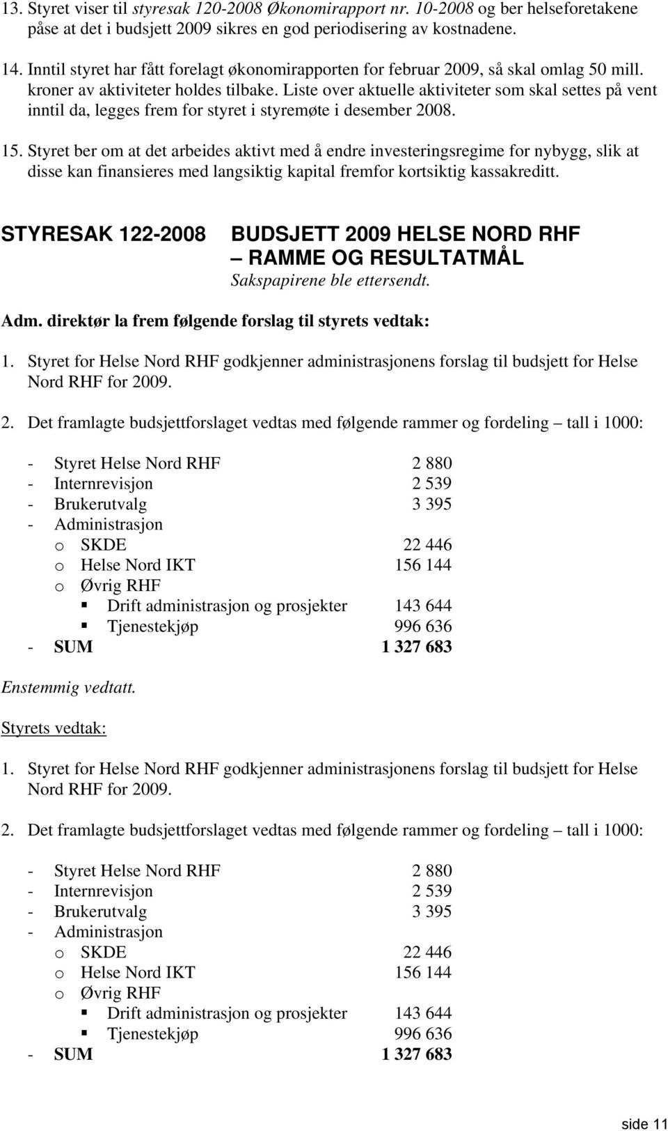 Liste over aktuelle aktiviteter som skal settes på vent inntil da, legges frem for styret i styremøte i desember 2008. 15.