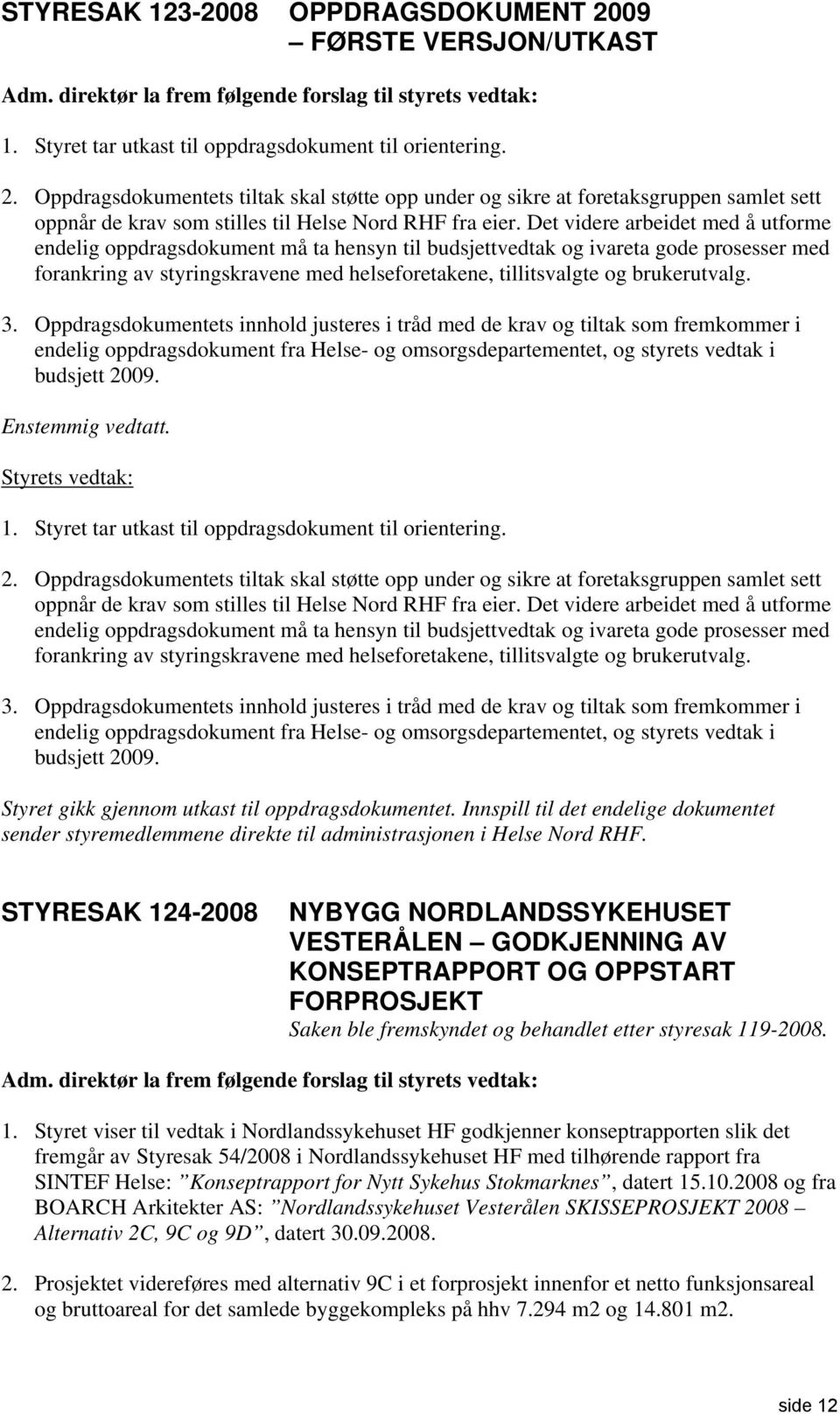 brukerutvalg. 3. Oppdragsdokumentets innhold justeres i tråd med de krav og tiltak som fremkommer i endelig oppdragsdokument fra Helse- og omsorgsdepartementet, og styrets vedtak i budsjett 2009.