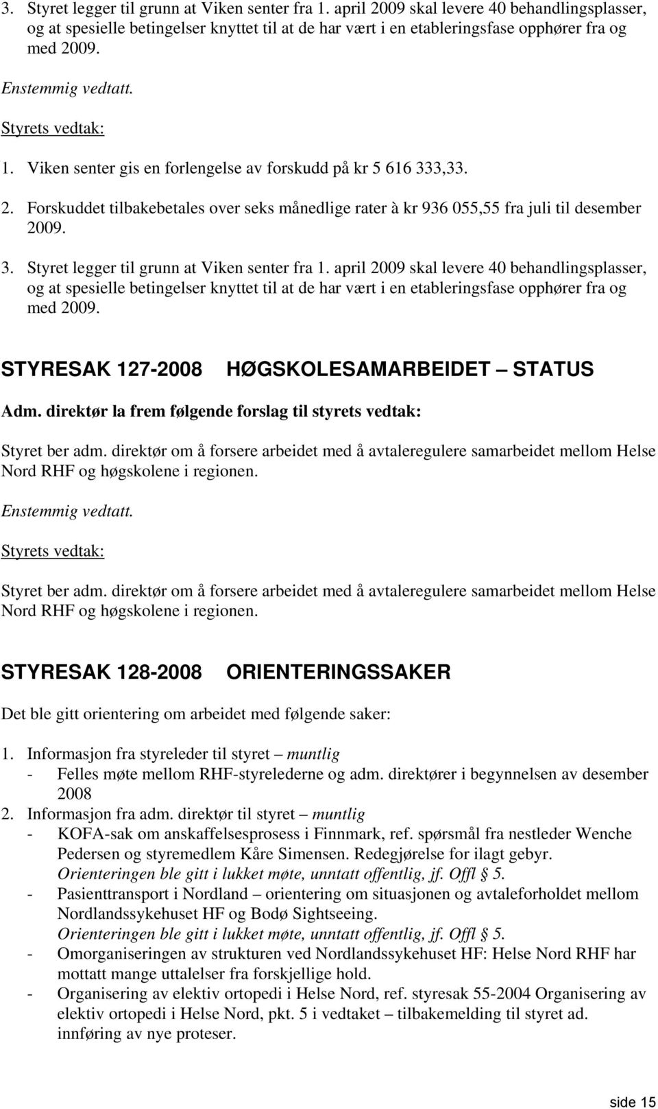 STYRESAK 127-2008 HØGSKOLESAMARBEIDET STATUS Adm. direktør la frem følgende forslag til styrets vedtak: Styret ber adm.