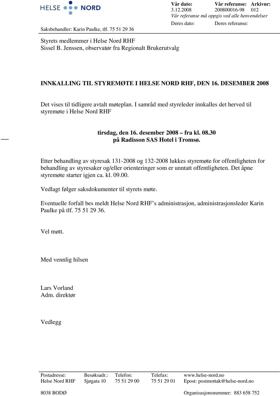 Jenssen, observatør fra Regionalt Brukerutvalg INNKALLING TIL STYREMØTE I HELSE NORD RHF, DEN 16. DESEMBER 2008 Det vises til tidligere avtalt møteplan.