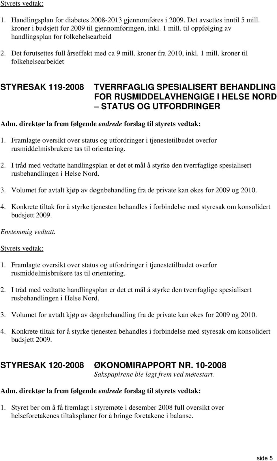 kroner til folkehelsearbeidet STYRESAK 119-2008 TVERRFAGLIG SPESIALISERT BEHANDLING FOR RUSMIDDELAVHENGIGE I HELSE NORD STATUS OG UTFORDRINGER Adm.