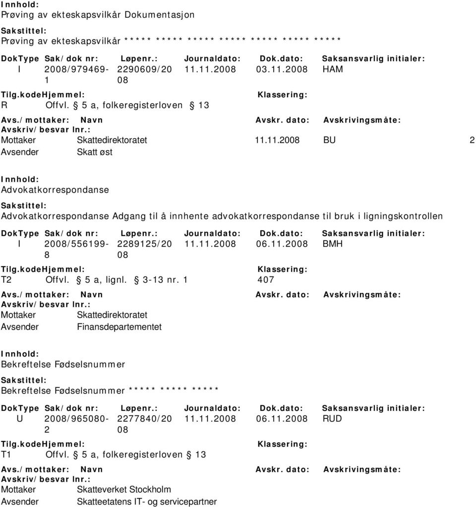 11.2008 BU 2 Avsender Skatt øst Advokatkorrespondanse Advokatkorrespondanse Adgang til å innhente advokatkorrespondanse til bruk i ligningskontrollen I 2008/556199-2289125/20 11.11.2008 06.11.2008 BMH 8 08 T2 Offvl.