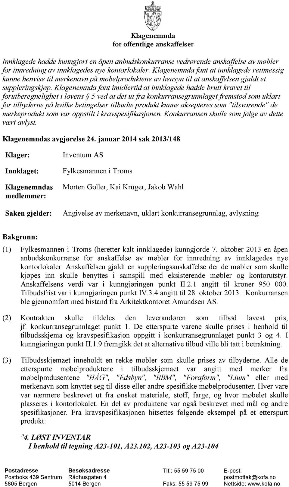 Klagenemnda fant imidlertid at innklagede hadde brutt kravet til forutberegnelighet i lovens 5 ved at det ut fra konkurransegrunnlaget fremstod som uklart for tilbyderne på hvilke betingelser