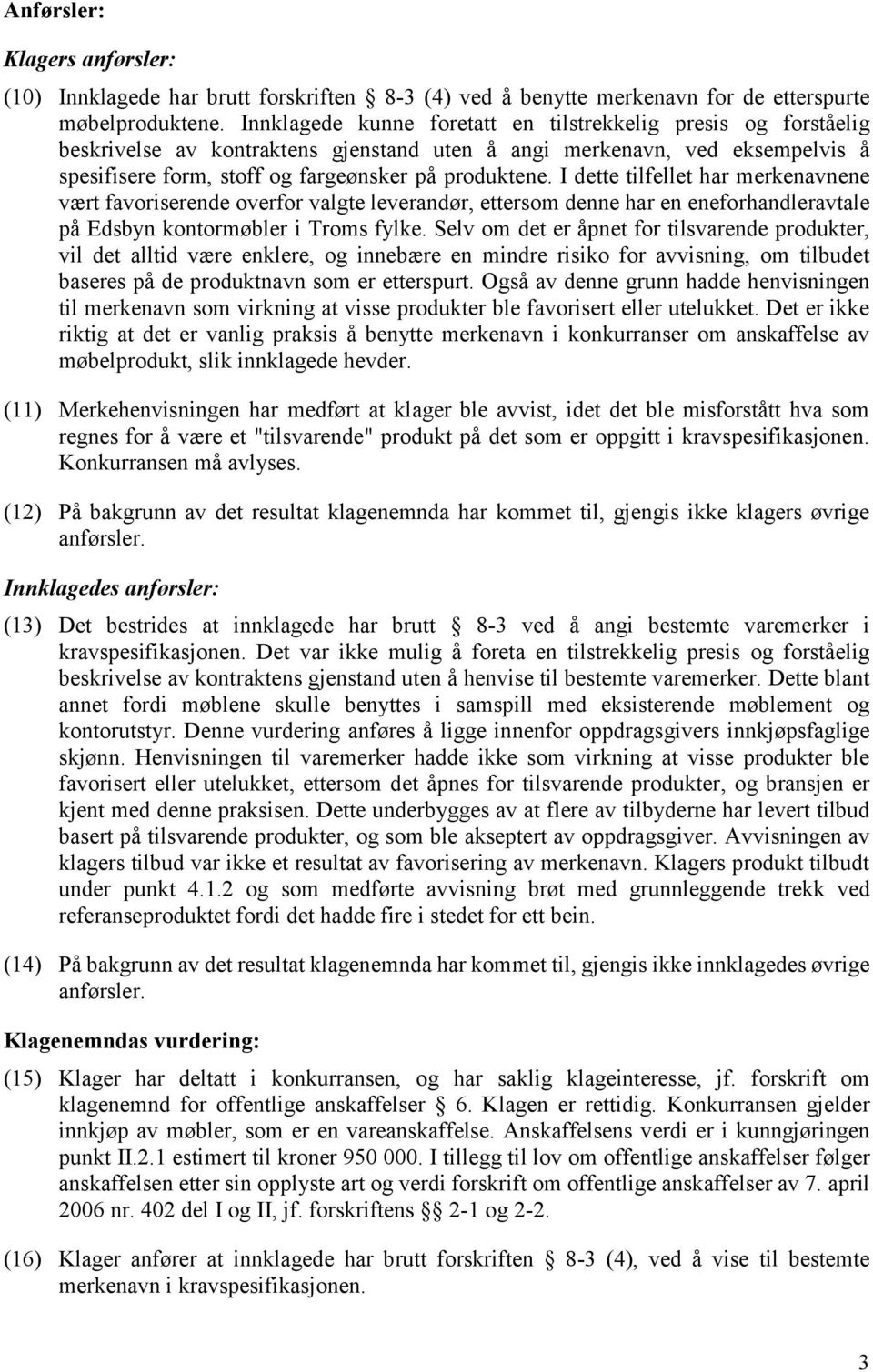 I dette tilfellet har merkenavnene vært favoriserende overfor valgte leverandør, ettersom denne har en eneforhandleravtale på Edsbyn kontormøbler i Troms fylke.