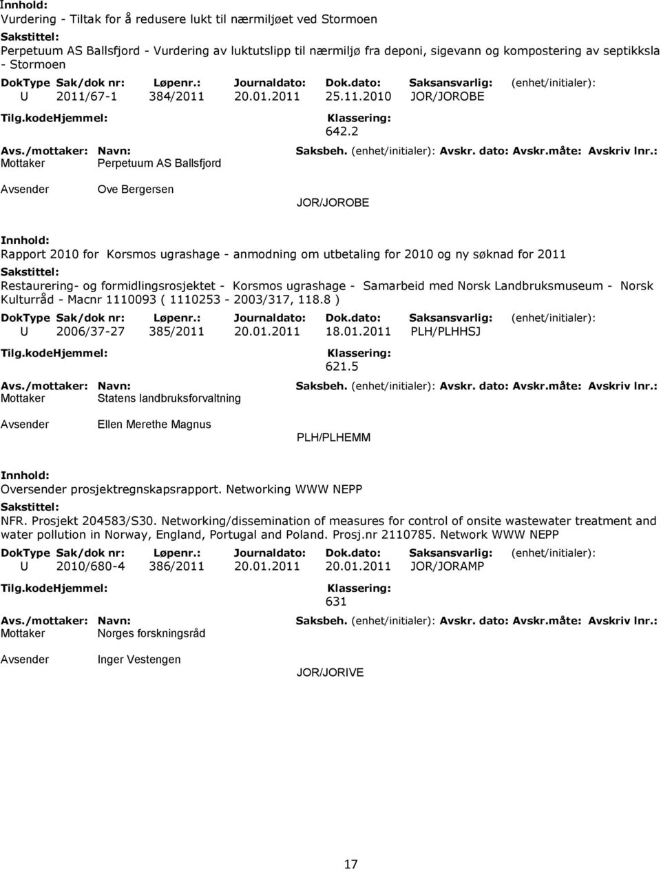 2 Ove Bergersen JOR/JOROBE Rapport 2010 for Korsmos ugrashage - anmodning om utbetaling for 2010 og ny søknad for 2011 Restaurering- og formidlingsrosjektet - Korsmos ugrashage - Samarbeid med Norsk