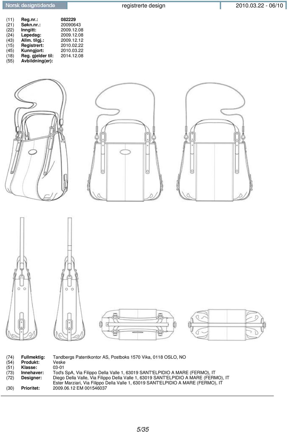 08 (74) Fullmektig: Tandbergs Patentkontor AS, Postboks 1570 Vika, 0118 OSLO, NO (54) Produkt: Veske (51) Klasse: 03-01 (73) Innehaver: Tod's SpA, Via