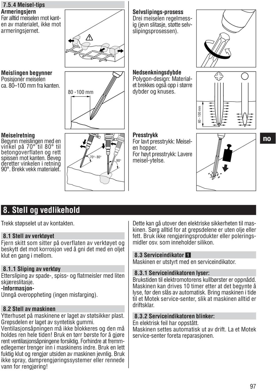 60-100 mm Meiselretning Begynn meislingen med en vinkel på 70 til 80 til betongoverflaten og rett spissen mot kanten. Beveg deretter vinkelen i retning 90. Brekk vekk materialet.