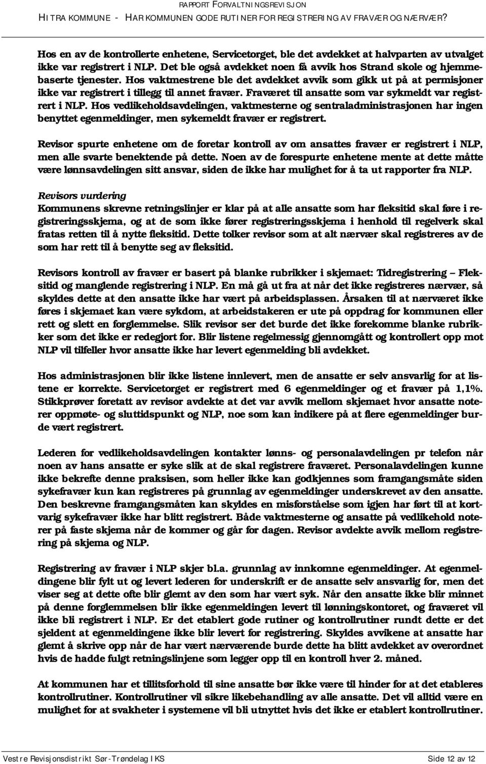 Fraværet til ansatte som var sykmeldt var registrert i NLP. Hos vedlikeholdsavdelingen, vaktmesterne og sentraladministrasjonen har ingen benyttet egenmeldinger, men sykemeldt fravær er registrert.