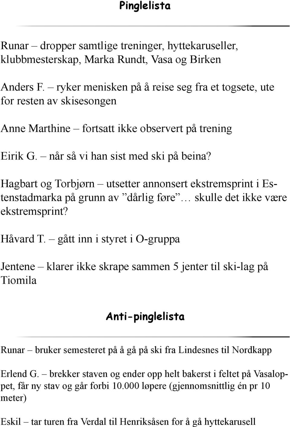 Hagbart og Torbjørn utsetter annonsert ekstremsprint i Estenstadmarka på grunn av dårlig føre skulle det ikke være ekstremsprint? Håvard T.