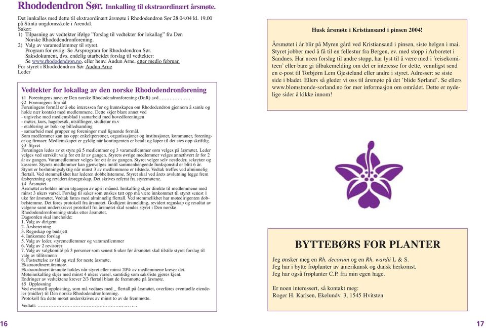 Program for øvrig: Se Årsprogram for Rhododendron Sør. Saksdokument, dvs. endelig utarbeidet forslag til vedtekter: Se www.rhododendron.no, eller henv. Audun Arne, etter medio februar.