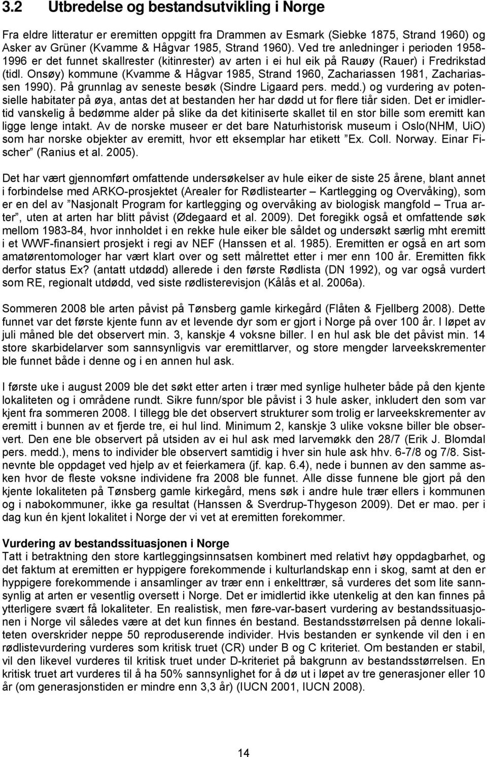 Onsøy) kommune (Kvamme & Hågvar 1985, Strand 1960, Zachariassen 1981, Zachariassen 1990). På grunnlag av seneste besøk (Sindre Ligaard pers. medd.