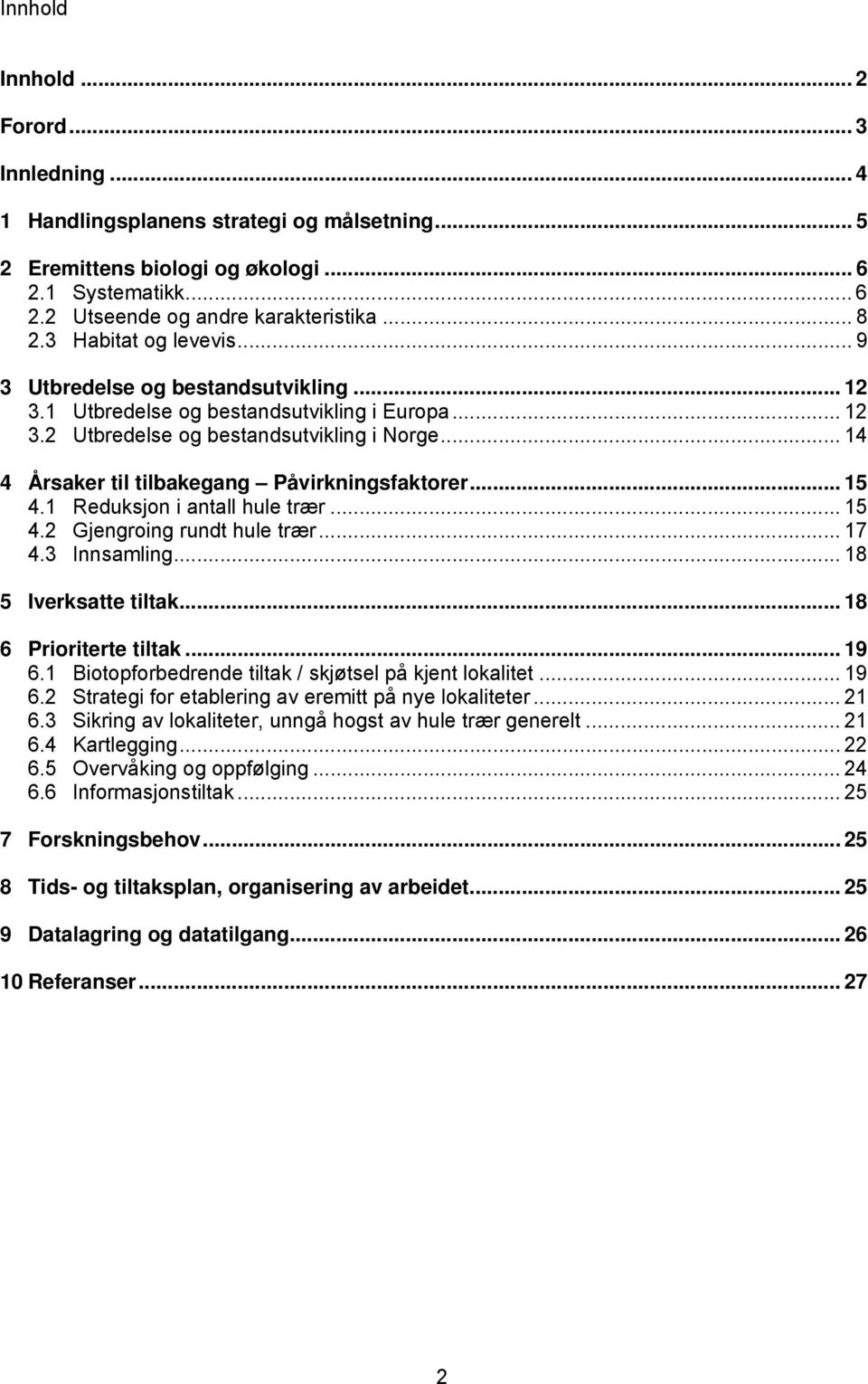 .. 14 4 Årsaker til tilbakegang Påvirkningsfaktorer... 15 4.1 Reduksjon i antall hule trær... 15 4.2 Gjengroing rundt hule trær... 17 4.3 Innsamling... 18 5 Iverksatte tiltak... 18 6 Prioriterte tiltak.