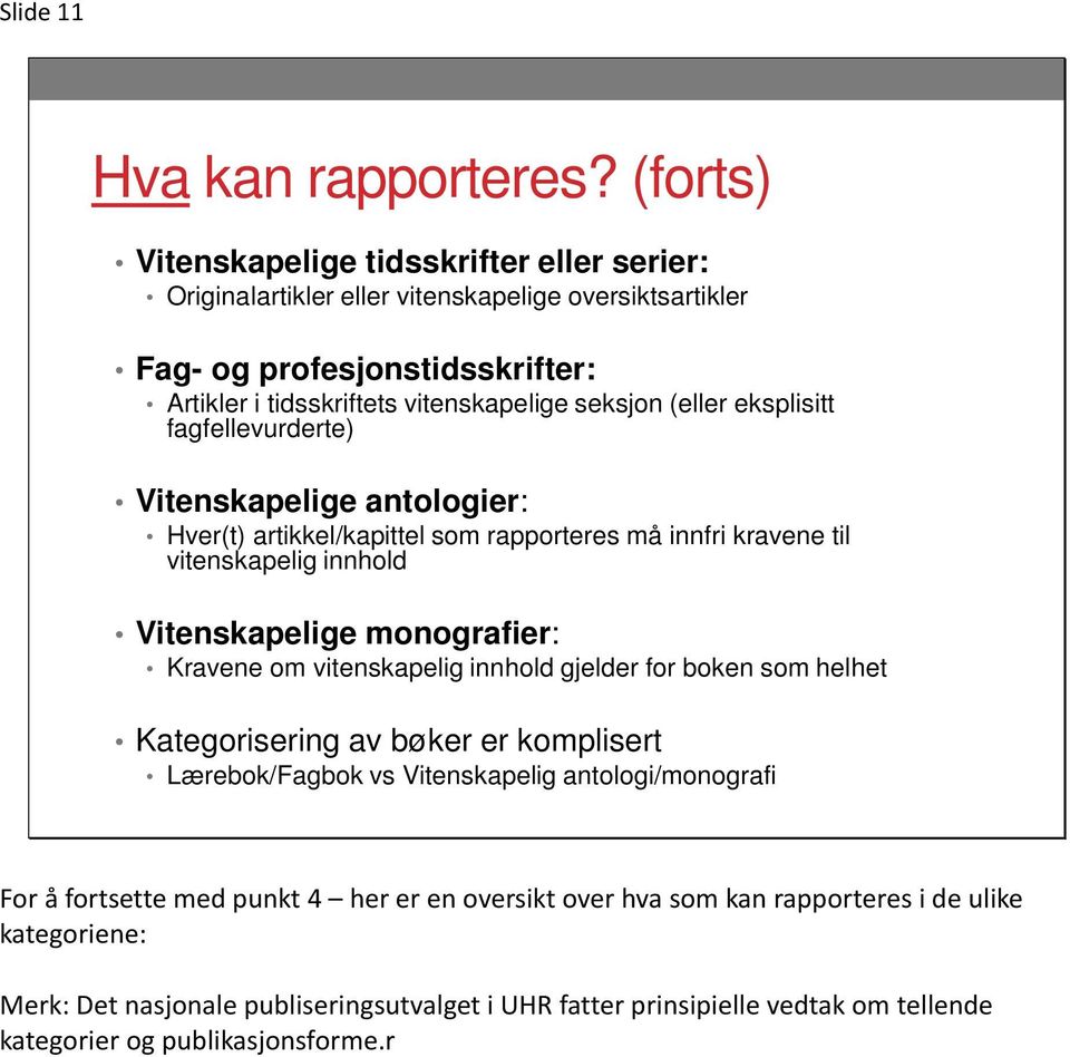 (eller eksplisitt fagfellevurderte) Vitenskapelige antologier: Hver(t) artikkel/kapittel som rapporteres må innfri kravene til vitenskapelig innhold Vitenskapelige monografier: Kravene om