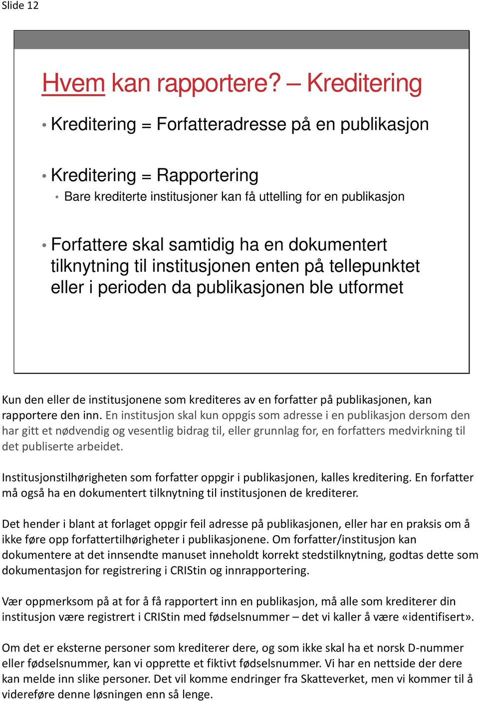 tilknytning til institusjonen enten på tellepunktet eller i perioden da publikasjonen ble utformet Kun den eller de institusjonene som krediteres av en forfatter på publikasjonen, kan rapportere den