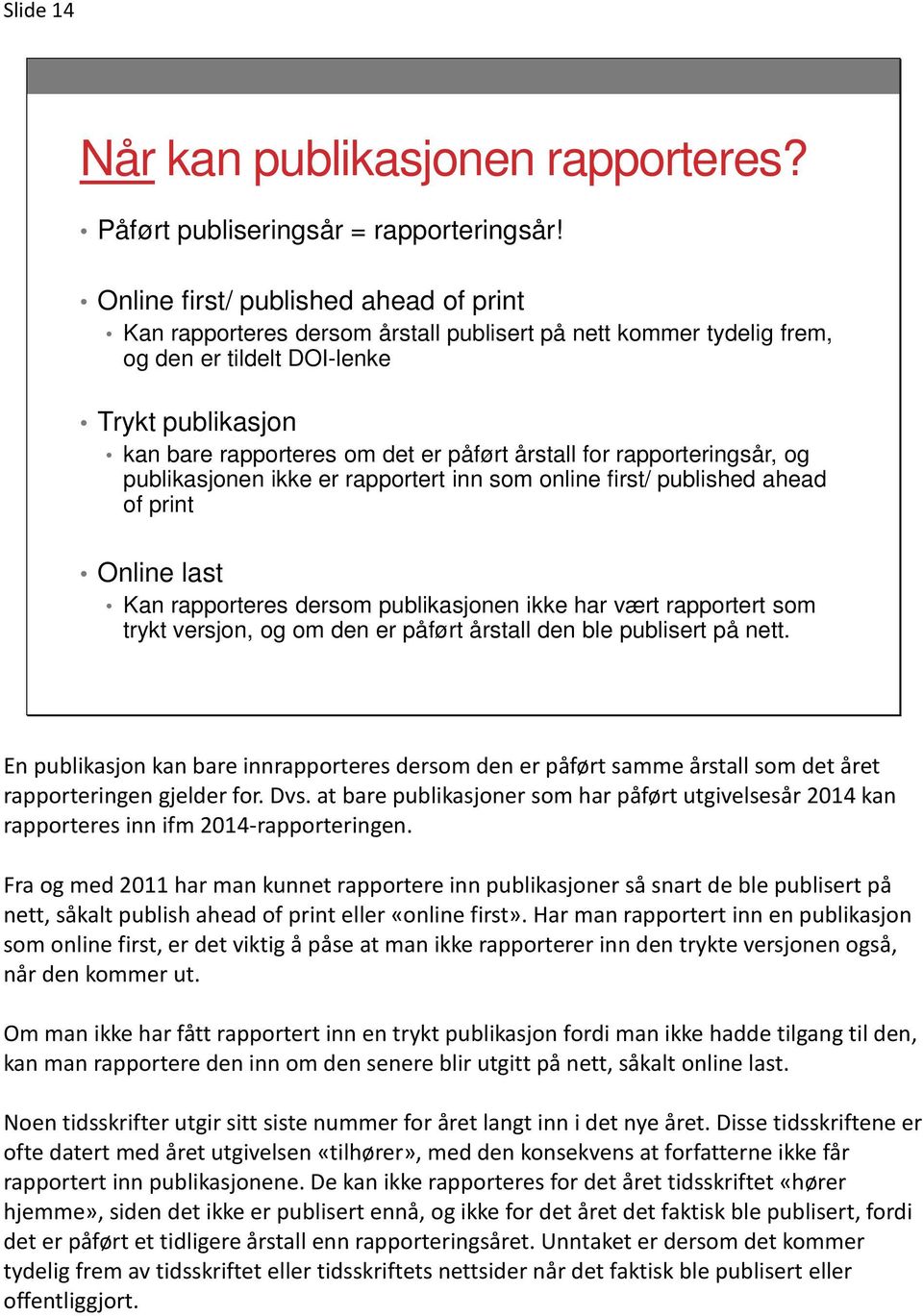 årstall for rapporteringsår, og publikasjonen ikke er rapportert inn som online first/ published ahead of print Online last Kan rapporteres dersom publikasjonen ikke har vært rapportert som trykt