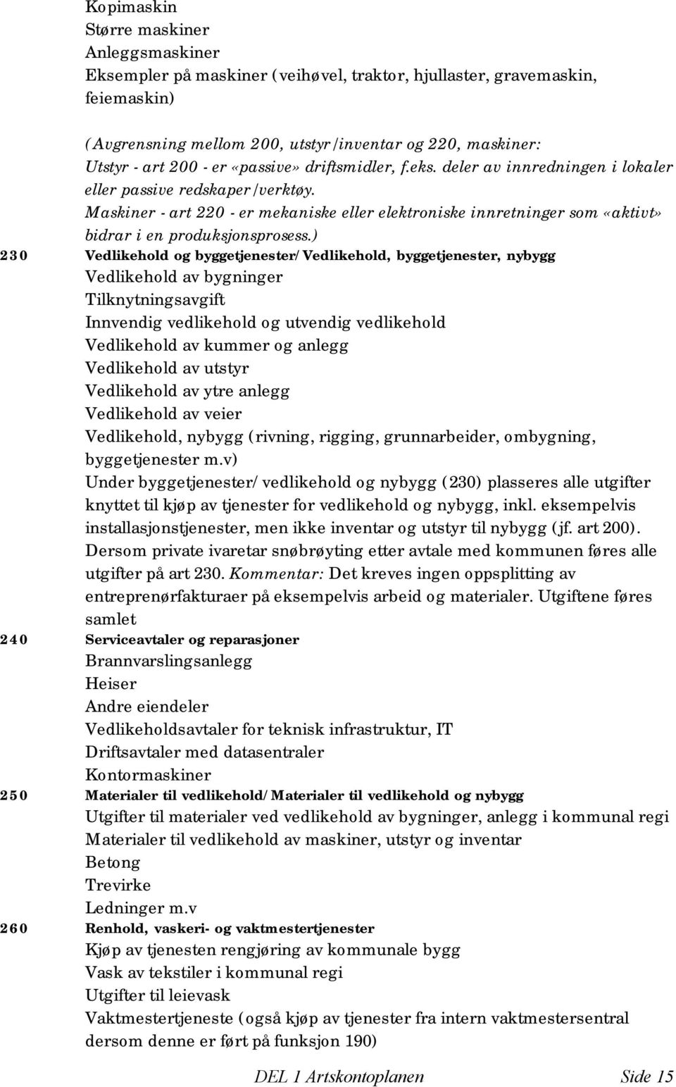 Maskiner - art 220 - er mekaniske eller elektroniske innretninger som «aktivt» bidrar i en produksjonsprosess.