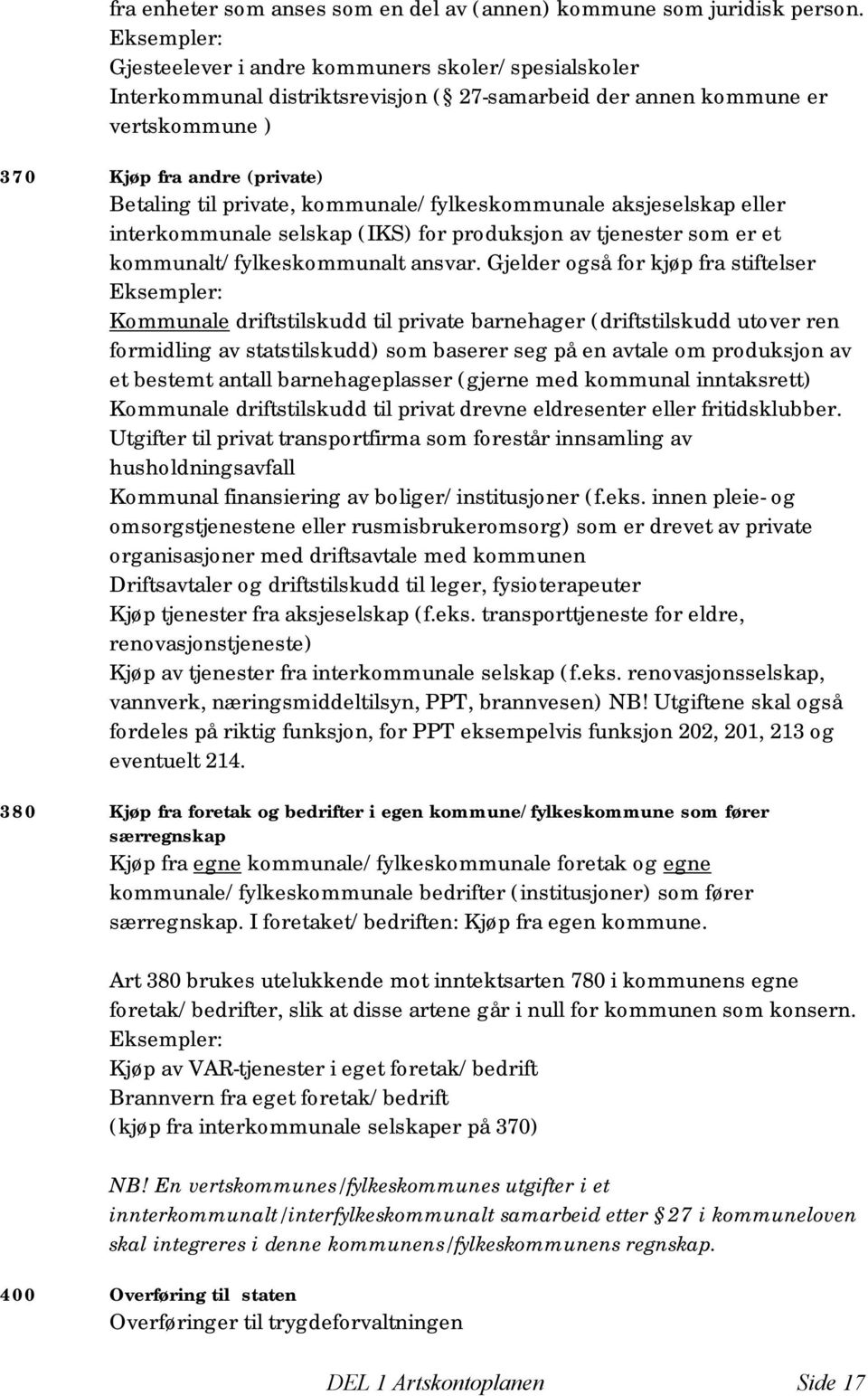 kommunale/fylkeskommunale aksjeselskap eller interkommunale selskap (IKS) for produksjon av tjenester som er et kommunalt/fylkeskommunalt ansvar.