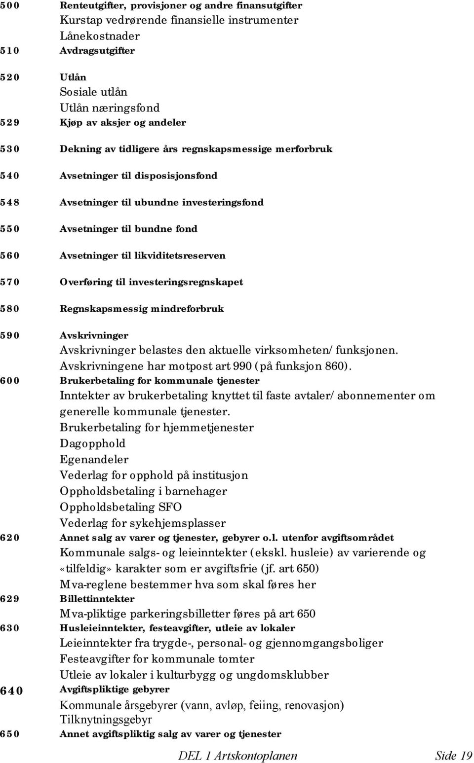 likviditetsreserven 570 Overføring til investeringsregnskapet 580 Regnskapsmessig mindreforbruk 590 Avskrivninger Avskrivninger belastes den aktuelle virksomheten/funksjonen.