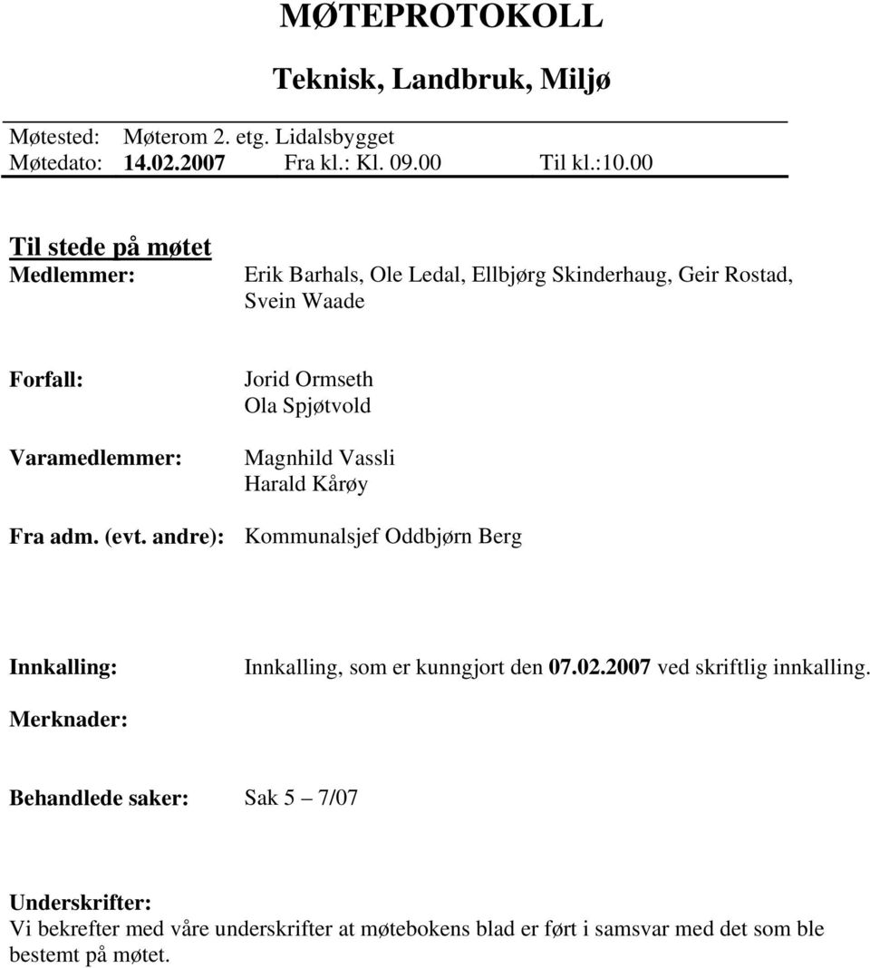 Spjøtvold Magnhild Vassli Harald Kårøy Fra adm. (evt. andre): Kommunalsjef Oddbjørn Berg Innkalling: Innkalling, som er kunngjort den 07.02.