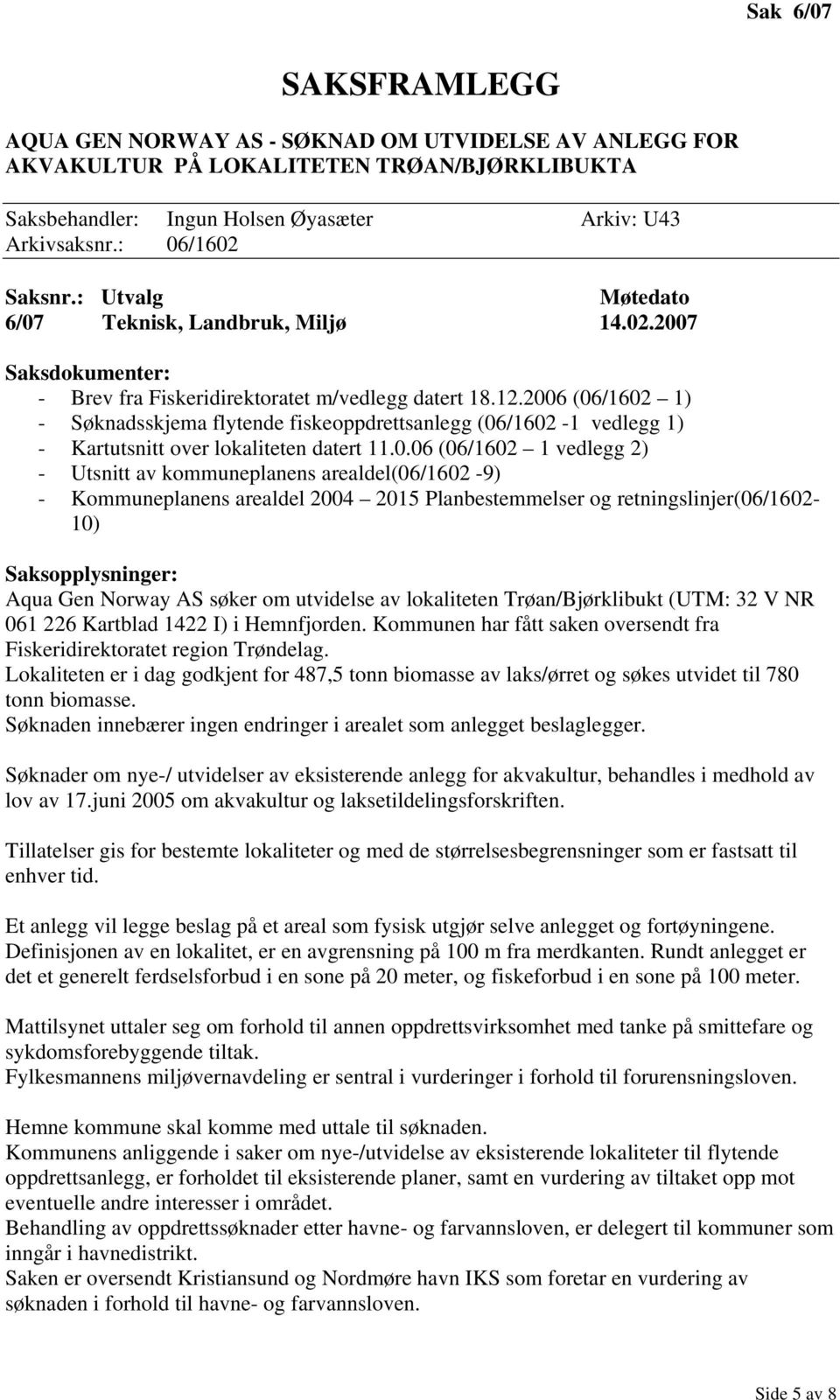 2006 (06/1602 1) - Søknadsskjema flytende fiskeoppdrettsanlegg (06/1602-1 vedlegg 1) - Kartutsnitt over lokaliteten datert 11.0.06 (06/1602 1 vedlegg 2) - Utsnitt av kommuneplanens