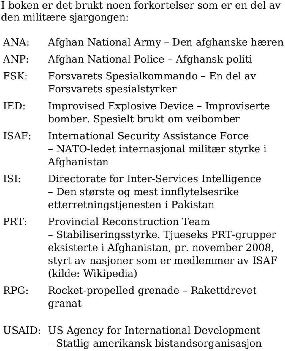 Spesielt brukt om veibomber International Security Assistance Force NATO-ledet internasjonal militær styrke i Afghanistan Directorate for Inter-Services Intelligence Den største og mest