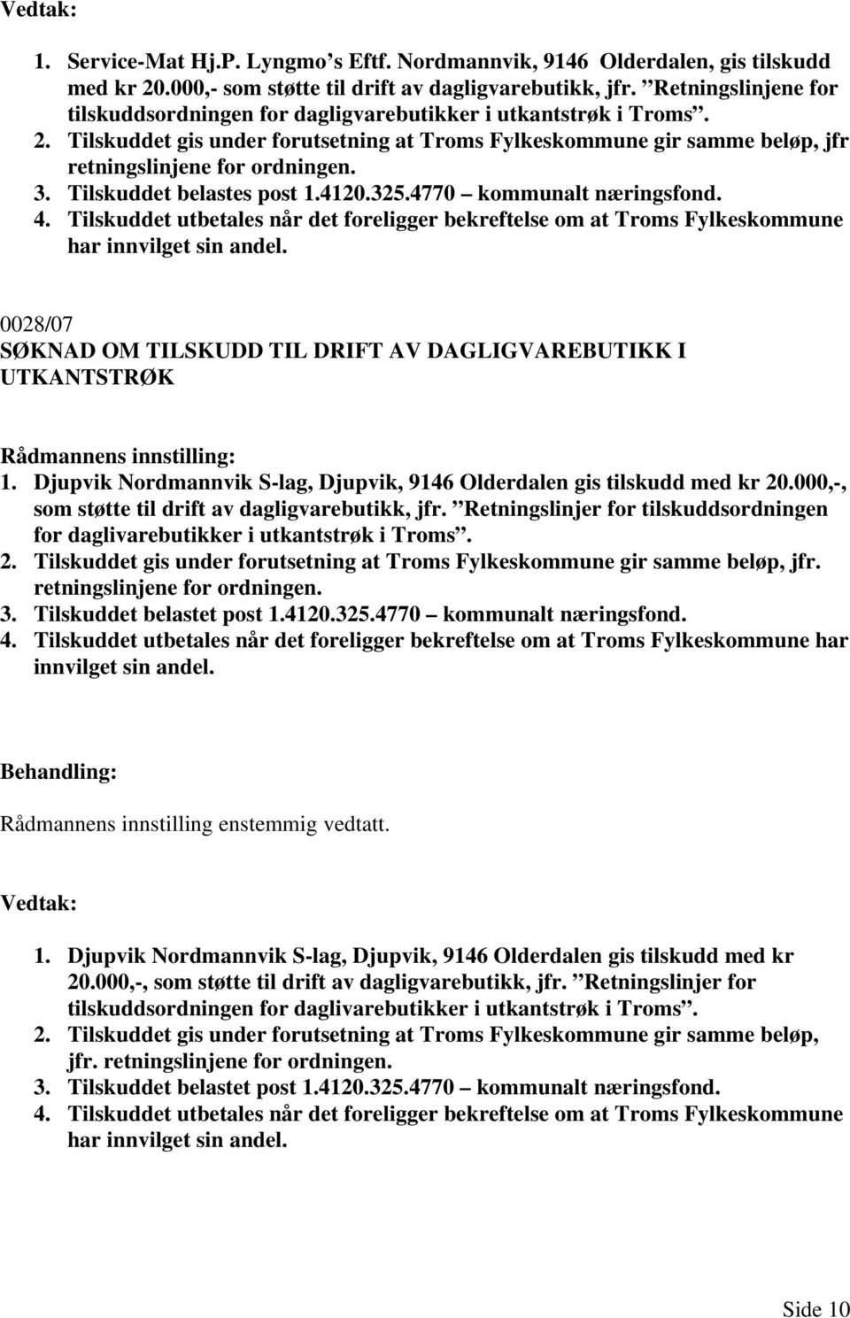 Tilskuddet belastes post 1.4120.325.4770 kommunalt næringsfond. 4. Tilskuddet utbetales når det foreligger bekreftelse om at Troms Fylkeskommune har innvilget sin andel.