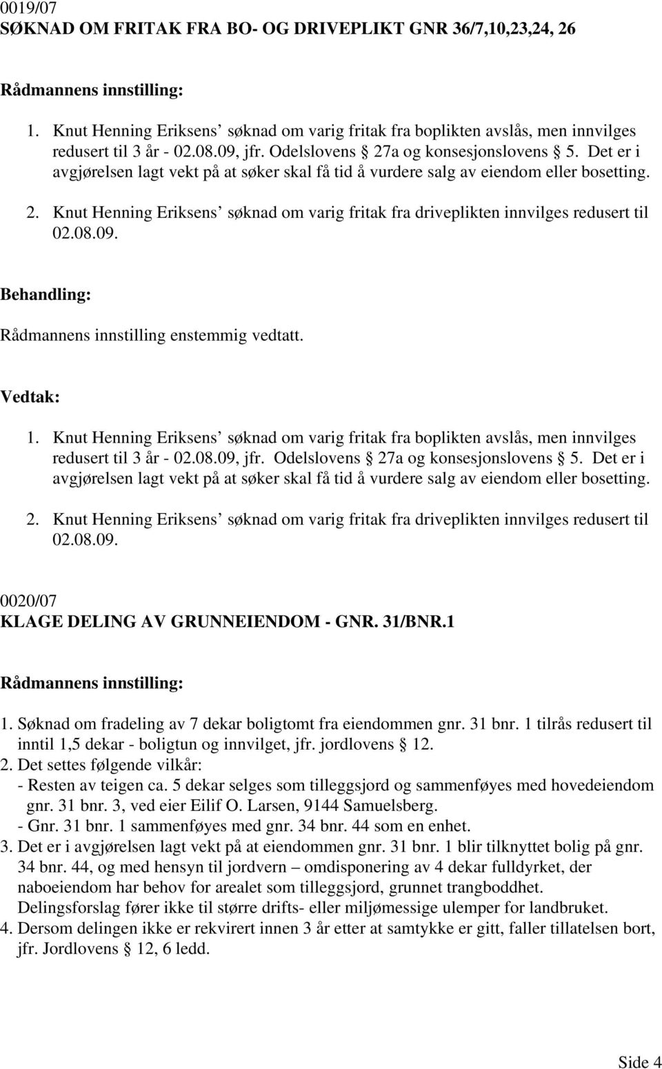 08.09. 1. Knut Henning Eriksens søknad om varig fritak fra boplikten avslås, men innvilges redusert til 3 år - 02.08.09, jfr. 08.09. 0020/07 KLAGE DELING AV GRUNNEIENDOM - GNR. 31/BNR.1 1.