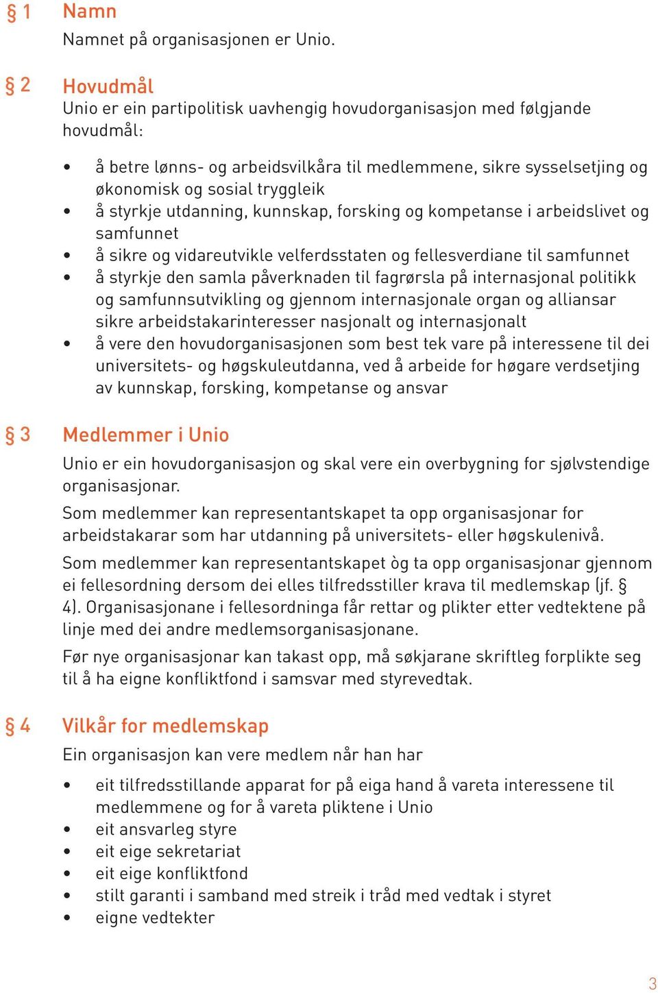 utdanning, kunnskap, forsking og kompetanse i arbeidslivet og samfunnet å sikre og vidareutvikle velferdsstaten og fellesverdiane til samfunnet å styrkje den samla påverknaden til fagrørsla på