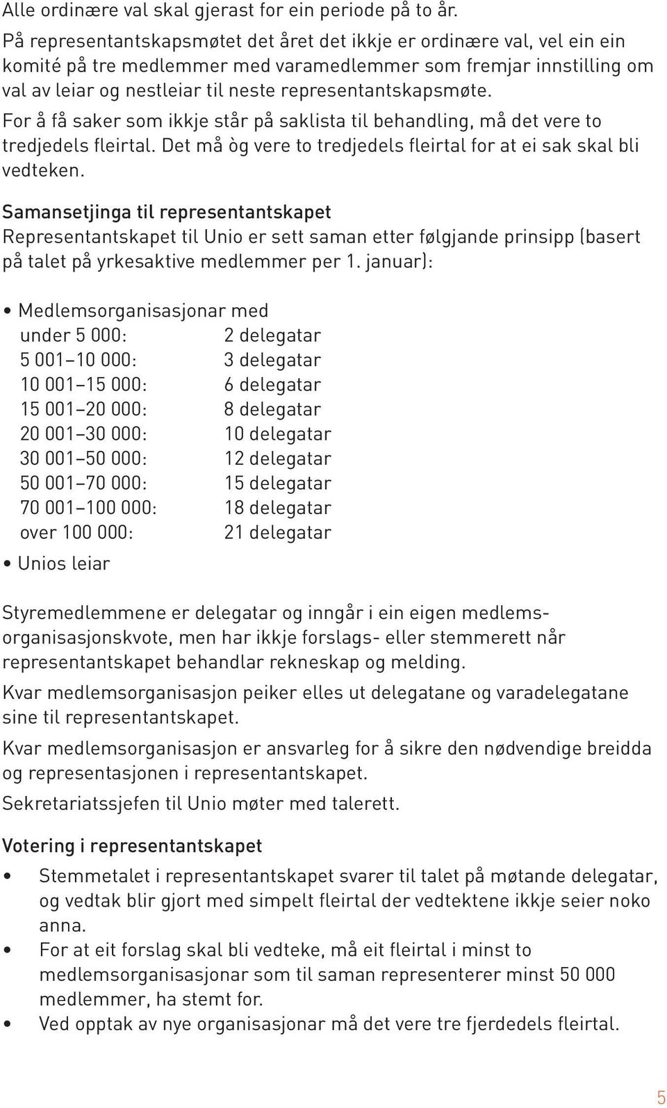 representantskapsmøte. For å få saker som ikkje står på saklista til behandling, må det vere to tredjedels fleirtal. Det må òg vere to tredjedels fleirtal for at ei sak skal bli vedteken.