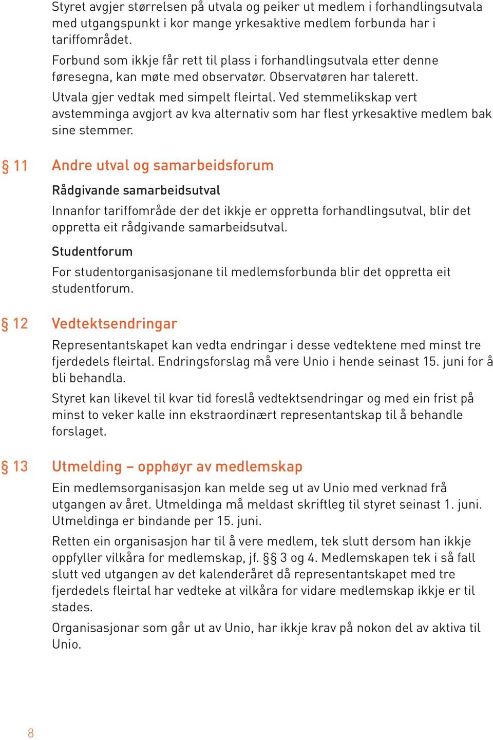 Ved stemmelikskap vert avstemminga avgjort av kva alternativ som har flest yrkesaktive medlem bak sine stemmer.