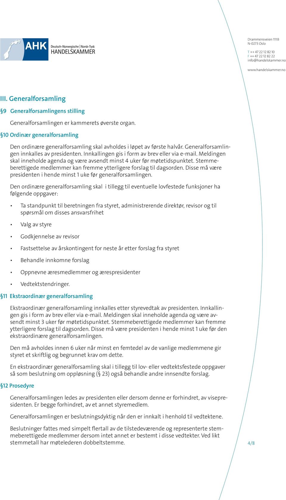 Meldingen skal inneholde agenda og være avsendt minst 4 uker før møtetidspunktet. Stemmeberettigede medlemmer kan fremme ytterligere forslag til dagsorden.