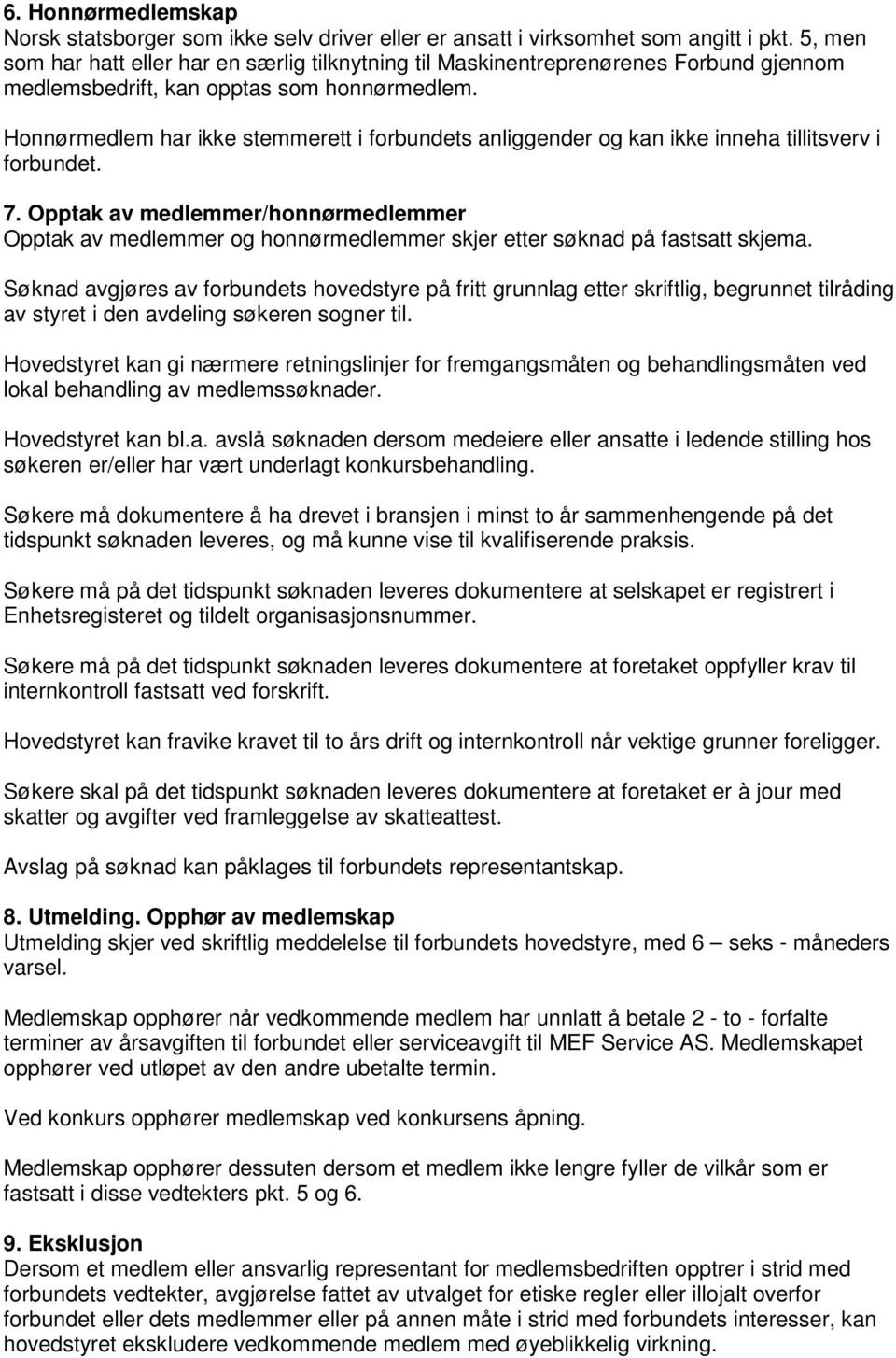 Honnørmedlem har ikke stemmerett i forbundets anliggender og kan ikke inneha tillitsverv i forbundet. 7.